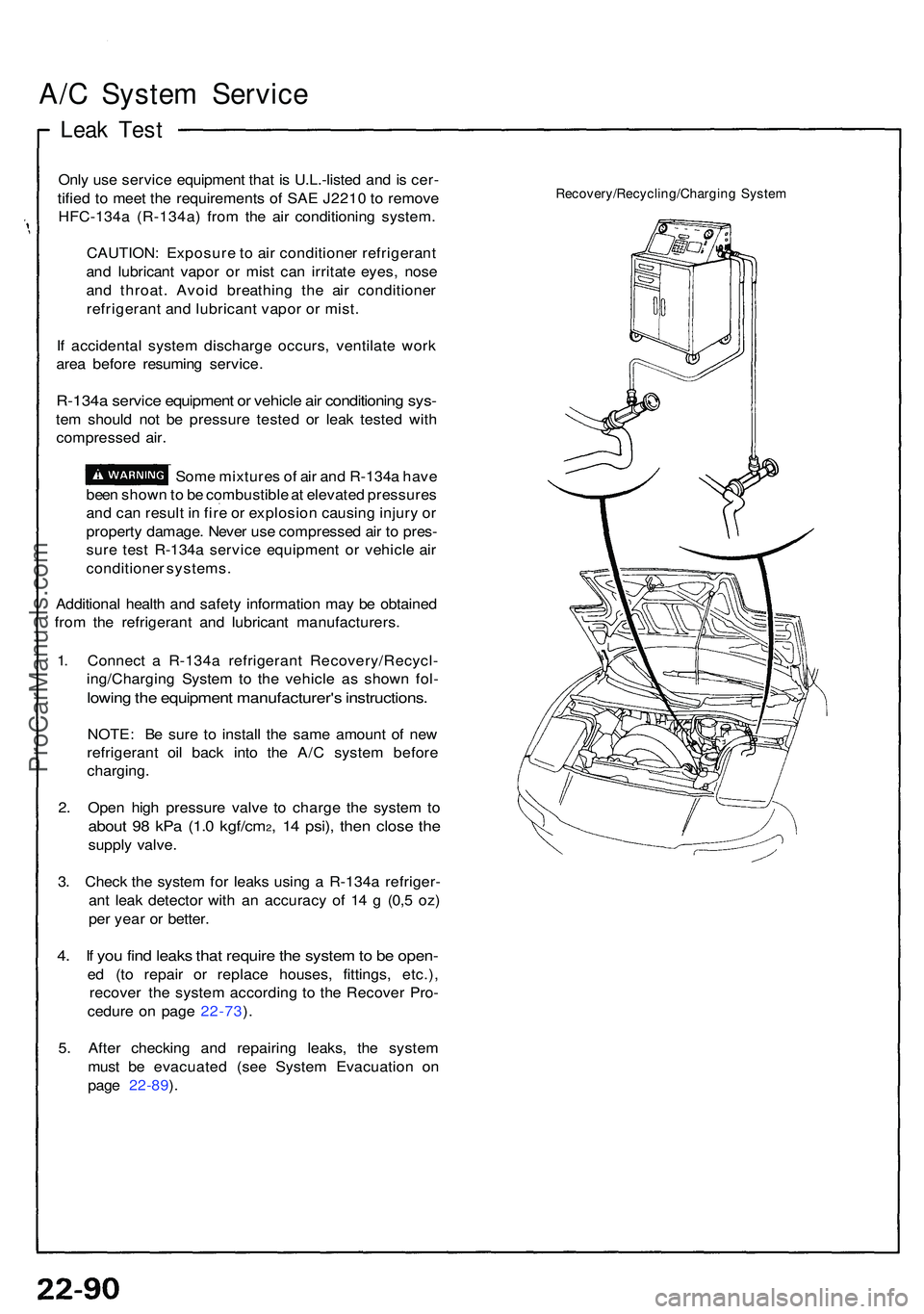 ACURA NSX 1997 Service Repair Manual A/C Syste m Servic e
Leak Tes t
Only us e servic e equipmen t tha t i s U.L.-liste d an d is cer -
tifie d t o mee t th e requirement s o f SA E J221 0 t o remov e
HFC-134 a (R-134a ) fro m th e ai r ACURA NSX 1997 Service Repair Manual A/C Syste m Servic e
Leak Tes t
Only us e servic e equipmen t tha t i s U.L.-liste d an d is cer -
tifie d t o mee t th e requirement s o f SA E J221 0 t o remov e
HFC-134 a (R-134a ) fro m th e ai r