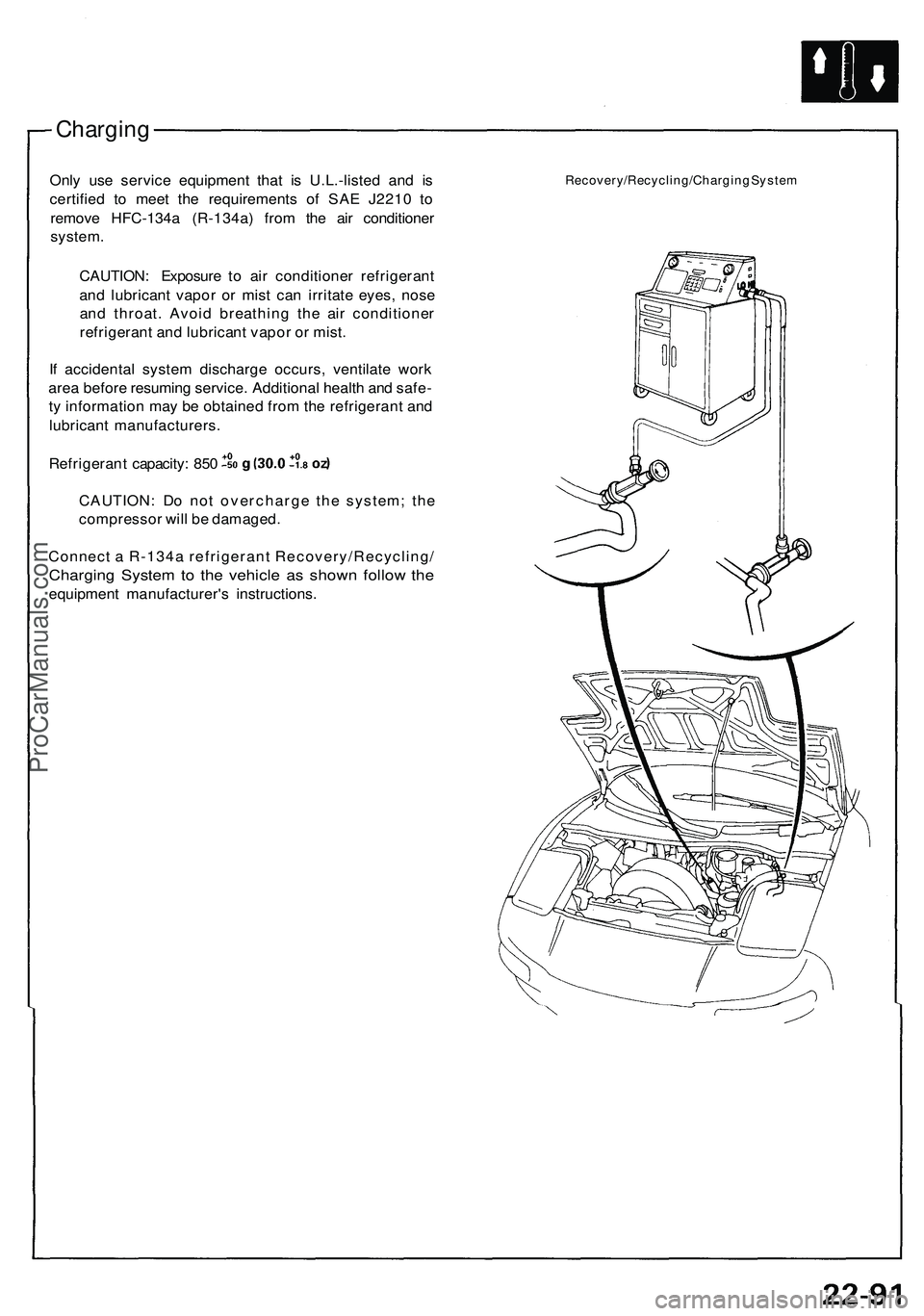 ACURA NSX 1997  Service Repair Manual 
Charging

Only use service equipment that is U.L.-listed and is

certified to meet the requirements of SAE J2210 to

remove HFC-134a (R-134a) from the air conditioner

system.

CAUTION: Exposure to a