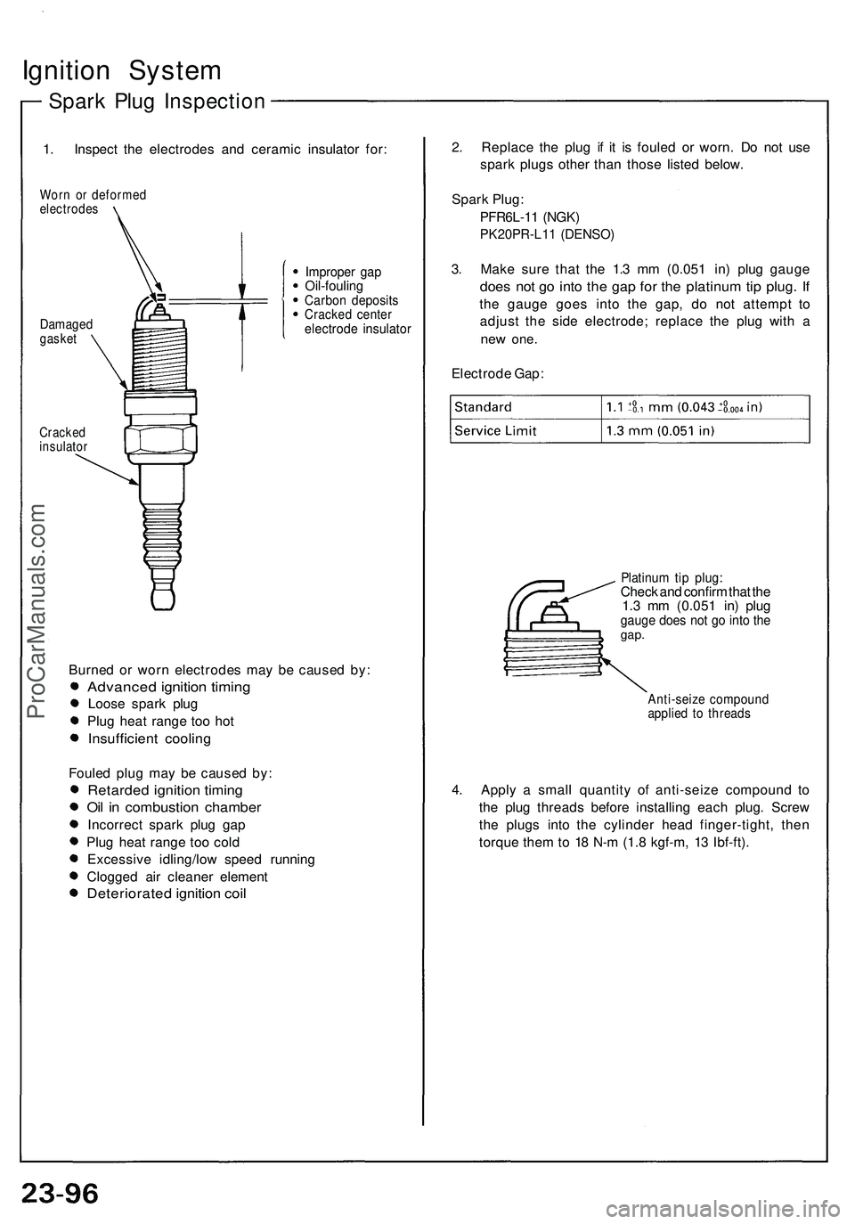 ACURA NSX 1997 Service Repair Manual
Ignition System
Spark Plug Inspection
1. Inspect the electrodes and ceramic insulator for:
Worn or deformed
electrodes
Cracked
insulator
Burned or worn electrodes may be caused by:
Advanced i ACURA NSX 1997 Service Repair Manual
Ignition System
Spark Plug Inspection
1. Inspect the electrodes and ceramic insulator for:
Worn or deformed
electrodes
Cracked
insulator
Burned or worn electrodes may be caused by:
Advanced i