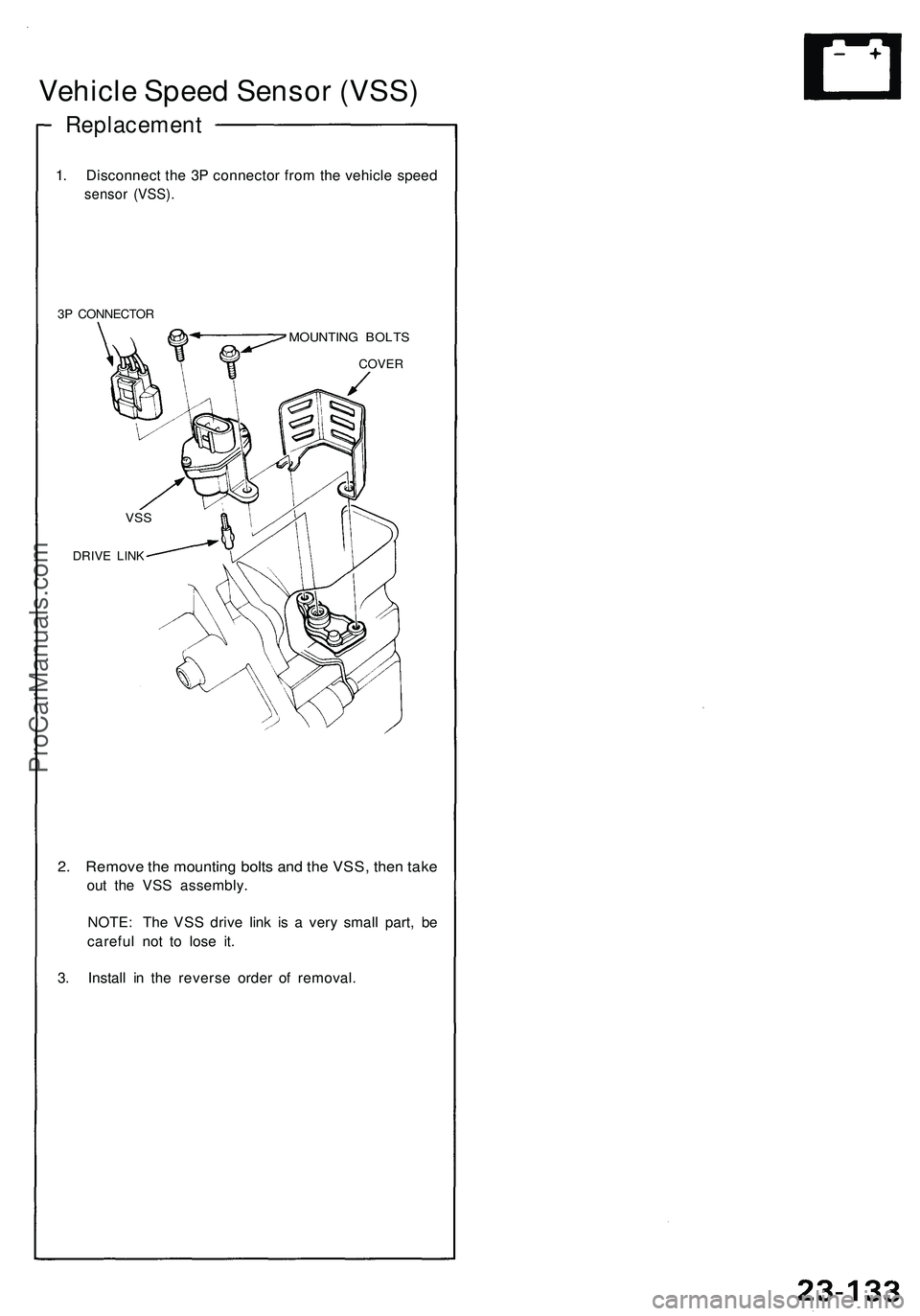 ACURA NSX 1997  Service Repair Manual 
Vehicle Speed Sensor (VSS)

Replacement

1. Disconnect the 3P connector from the vehicle speed

sensor (VSS).

3P CONNECTOR

MOUNTING BOLTS

2. Remove the mounting bolts and the VSS, then take

out t