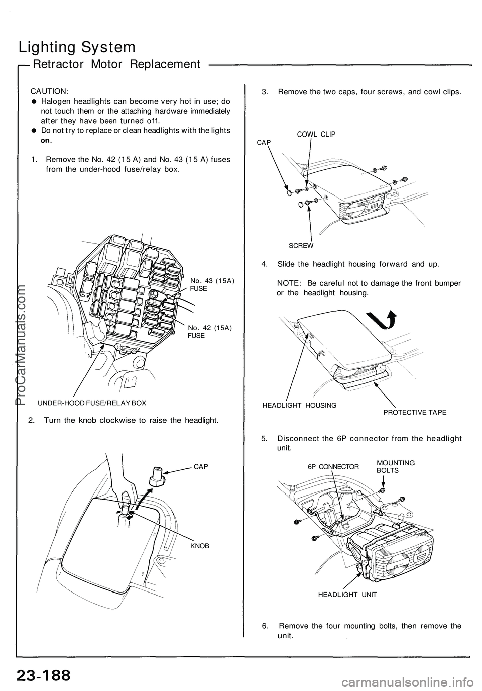 ACURA NSX 1997  Service Repair Manual 
Lighting System

Retractor Motor Replacement

CAUTION:

Halogen headlights can become very hot in use; do

not touch them or the attaching hardware immediately

after they have been turned off.

Do n