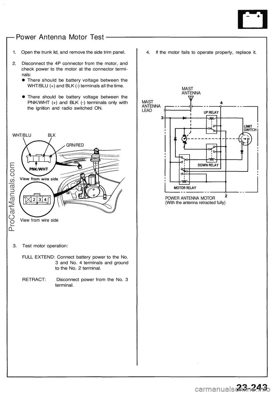 ACURA NSX 1997  Service Repair Manual 
— Power Antenna Motor Test

1. Open the trunk lid, and remove the side trim panel.

2. Disconnect the 4P connector from the motor, and

check power to the motor at the connector termi-

nals:

Ther