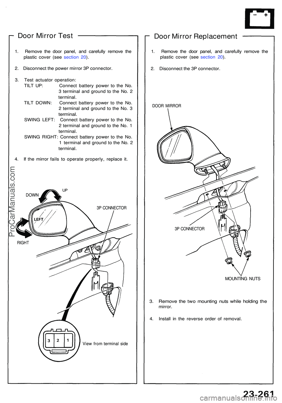 ACURA NSX 1997  Service Repair Manual Door Mirro r Tes t
1. Remov e th e doo r panel , an d carefull y remov e th e
plasti c cove r (se e sectio n 20 ).
2 . Disconnec t th e powe r mirro r 3 P connector .
3 . Tes t actuato r operation :
T