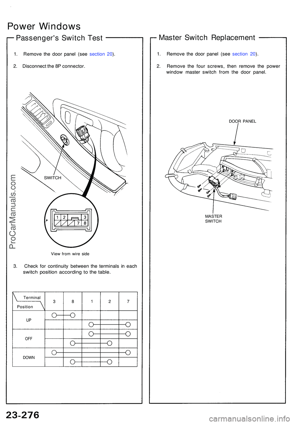ACURA NSX 1997  Service Repair Manual Power Window s
Passenger' s Switc h Tes t
1. Remov e th e doo r pane l (se e sectio n 20 ).
2 . Disconnec t th e 8 P connector .
View fro m wir e sid e
3. Chec k fo r continuit y betwee n th e ter