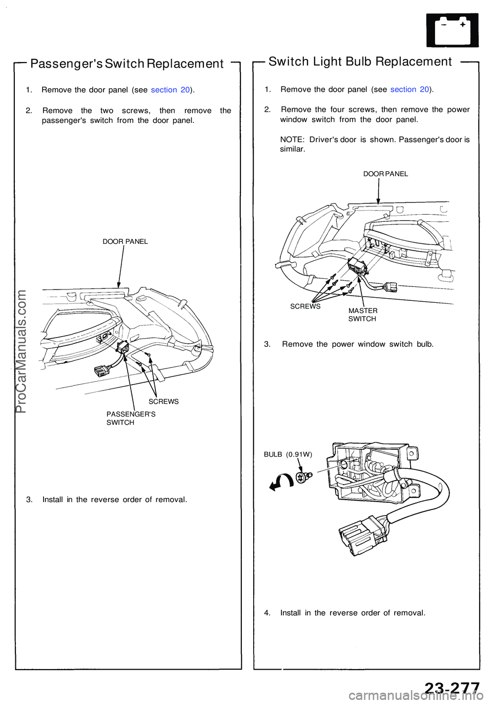 ACURA NSX 1997  Service Repair Manual Passenger's Switc h Replacemen t
1. Remov e th e doo r pane l (se e sectio n 20 ).
2 . Remov e th e tw o screws , the n remov e th e
passenger' s switc h fro m th e doo r panel .
DOOR PANE L
S