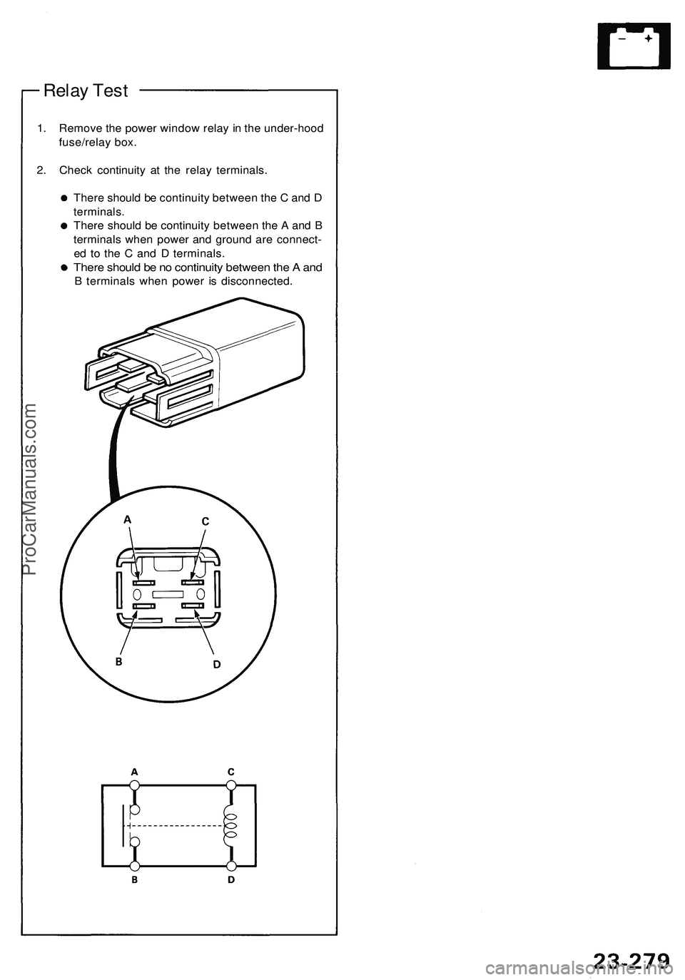 ACURA NSX 1997  Service Repair Manual 
Relay Test

1. Remove the power window relay in the under-hood

fuse/relay box.

2. Check continuity at the relay terminals.

There should be continuity between the C and D

terminals.

There should 