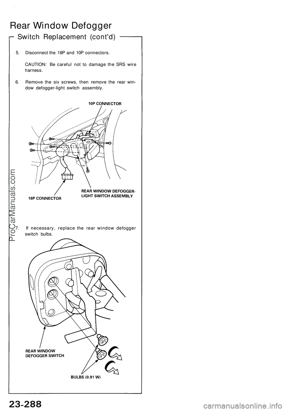 ACURA NSX 1997  Service Repair Manual 
Switch Replacement (cont'd)
Rear Window Defogger

5. Disconnect the 18P and 10P connectors.

CAUTION: Be careful not to damage the SRS wire

harness.

6. Remove the six screws, then remove the re