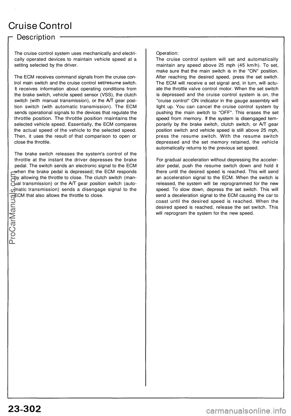 ACURA NSX 1997  Service Repair Manual Cruise Contro l
Descriptio n
The cruis e contro l syste m use s mechanicall y an d electri -
call y operate d device s t o maintai n vehicl e spee d a t a
settin g selecte d b y th e driver .
Th e EC 