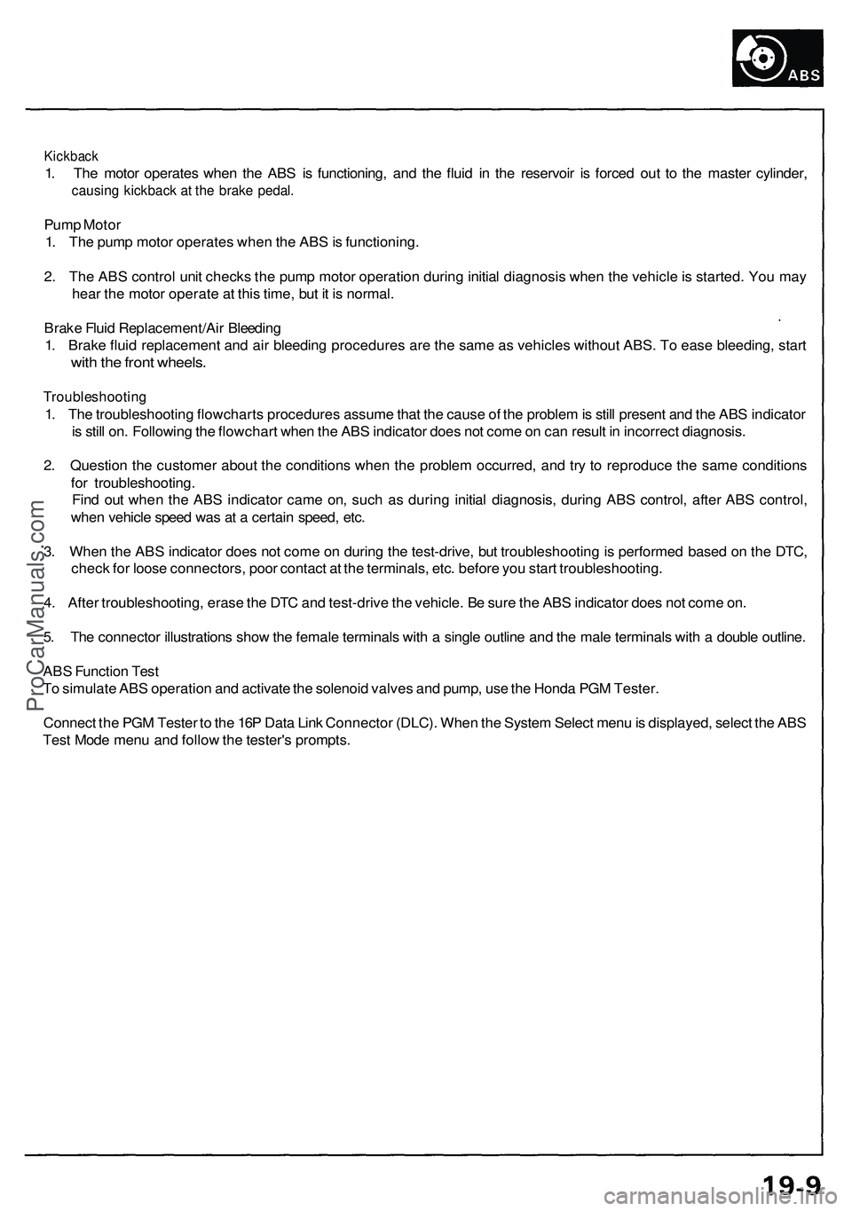 ACURA NSX 1997  Service Repair Manual 
Kickback

1. The motor operates when the ABS is functioning, and the fluid in the reservoir is forced out to the master cylinder,

causing kickback at the brake pedal.

Pump Motor

1. The pump motor 