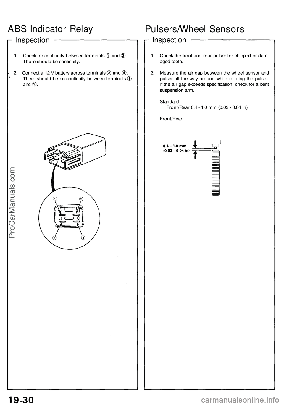 ACURA NSX 1997  Service Repair Manual ABS Indicato r Rela y
Inspectio n
1. Chec k fo r continuit y betwee n terminal s
Ther e shoul d b e continuity .
2. Connec t a  1 2 V  batter y acros s terminal s
There shoul d b e n o continuit y bet