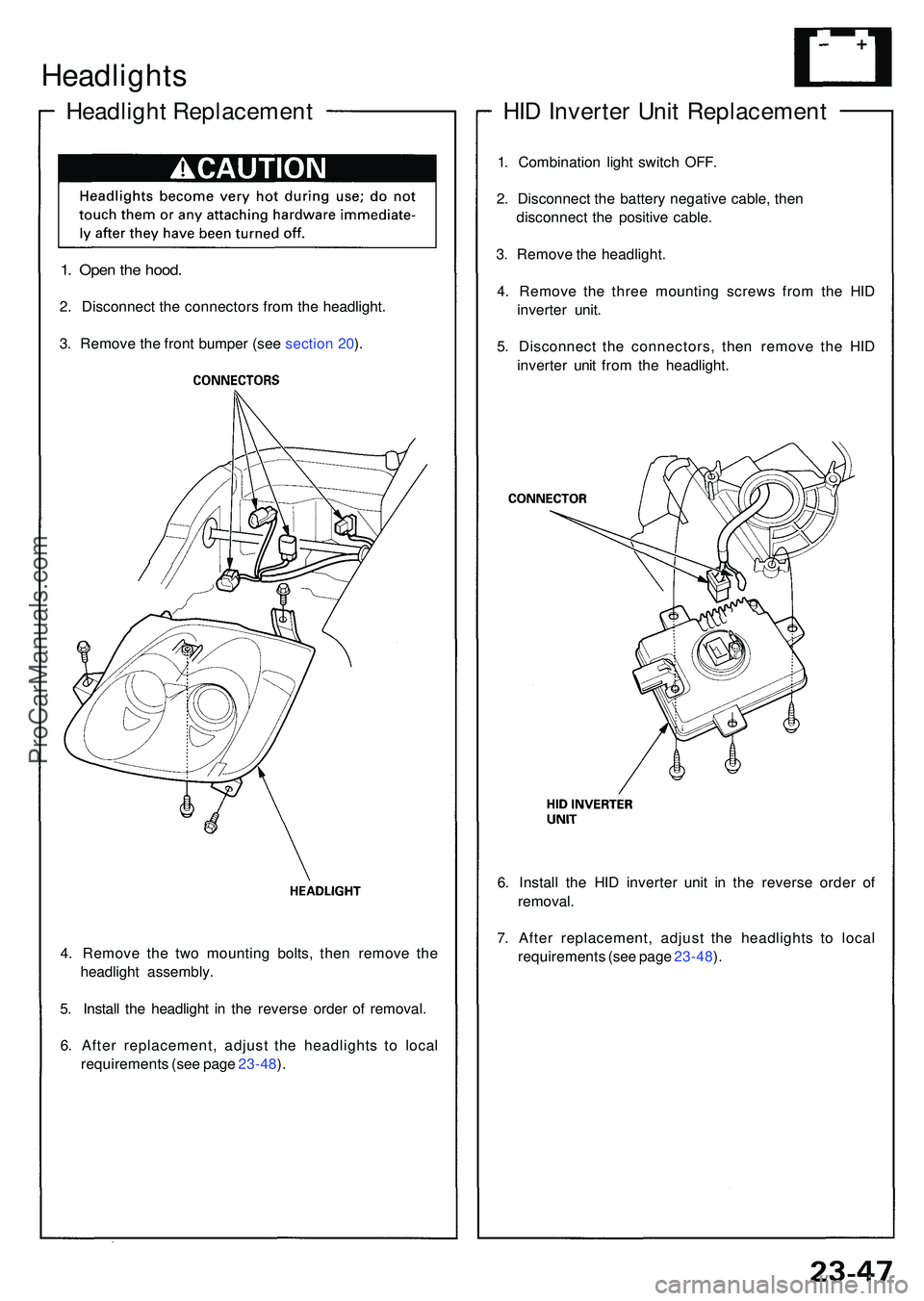 ACURA NSX 1997  Service Repair Manual 4. Remov e th e tw o mountin g bolts , the n remov e th e
headligh t assembly .
5 . Instal l th e headligh t i n  th e revers e orde r o f removal .
6 . Afte r replacement , adjus t th e headlight s t
