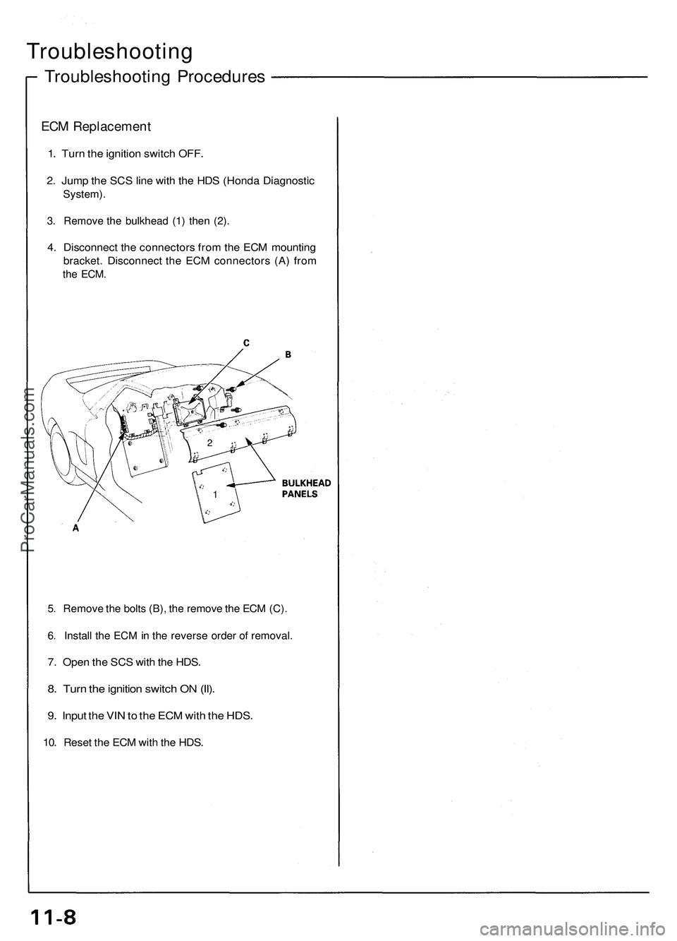 ACURA NSX 1997  Service Repair Manual Troubleshooting
Troubleshooting Procedure s
ECM Replacemen t
1. Tur n th e ignitio n switc h OFF .
2. Jum p th e SC S lin e wit h th e HD S (Hond a Diagnosti c
System).
3. Remov e th e bulkhead (1) th