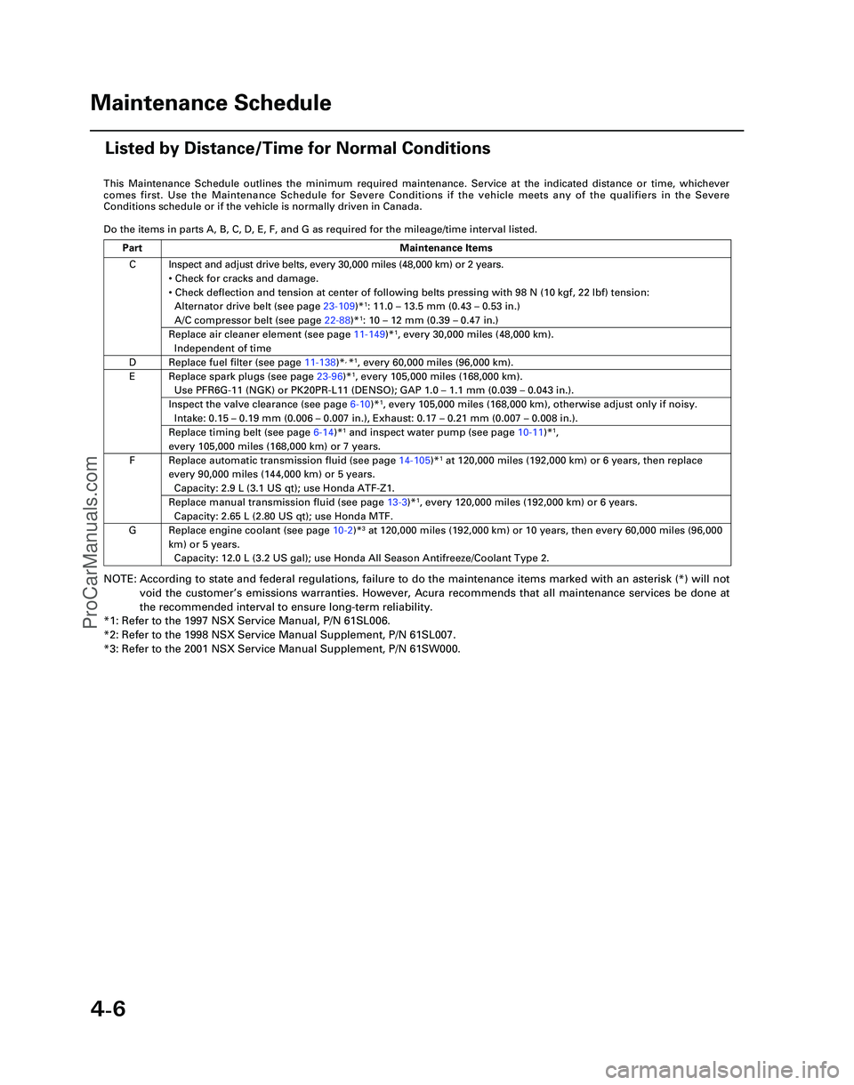 ACURA NSX 1997  Service Repair Manual 4-6
This Maintenance Schedule outlines the minimum required maintenance. Ser\
vice at the indicated distance or time, whichever
comes first. Use the Maintenance Schedule for Severe Conditions if the v