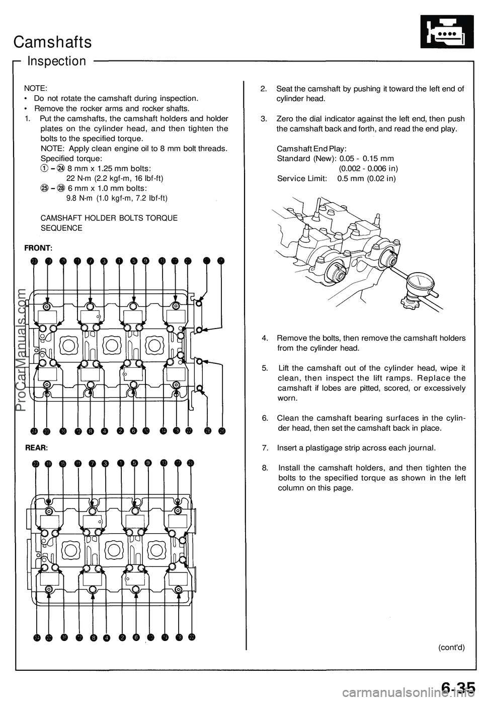 ACURA NSX 1997  Service Repair Manual 
Camshafts

Inspection

NOTE:

• Do not rotate the camshaft during inspection.

• Remove the rocker arms and rocker shafts.

1. Put the camshafts, the camshaft holders and holder

plates on the cy