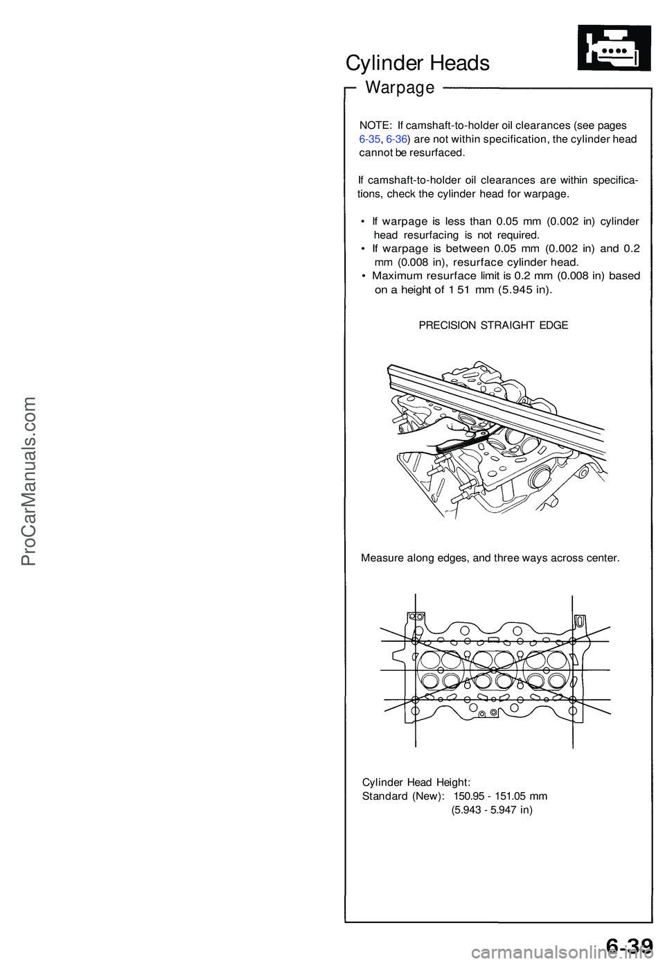 ACURA NSX 1997  Service Repair Manual Cylinder Head s
Warpag e
NOTE: I f camshaft-to-holde r oi l clearance s (se e page s 
6-35 , 6-36 ) ar e no t withi n specification , th e cylinde r hea d
canno t b e resurfaced .
I f  camshaft-to-hol