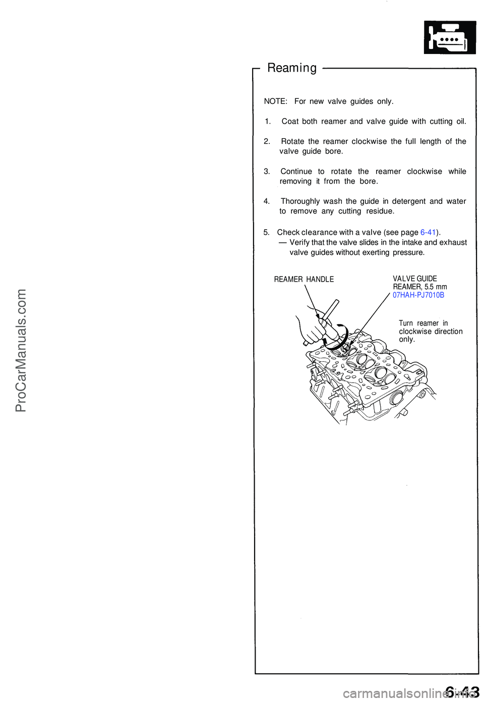 ACURA NSX 1997  Service Repair Manual Reaming
NOTE: Fo r ne w valv e guide s only .
1 . Coa t bot h reame r an d valv e guid e wit h cuttin g oil .
2 . Rotat e th e reame r clockwis e th e ful l lengt h o f th e
valv e guid e bore .
3 . C