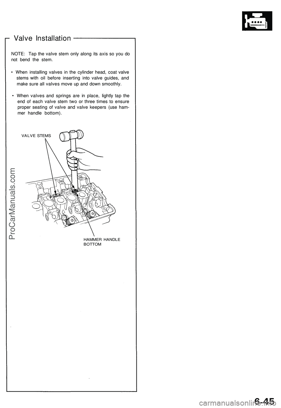 ACURA NSX 1997  Service Repair Manual 
Valve Installation

NOTE: Tap the valve stem only along its axis so you do

not bend the stem.

• When installing valves in the cylinder head, coat valve

stems with oil before inserting into valve