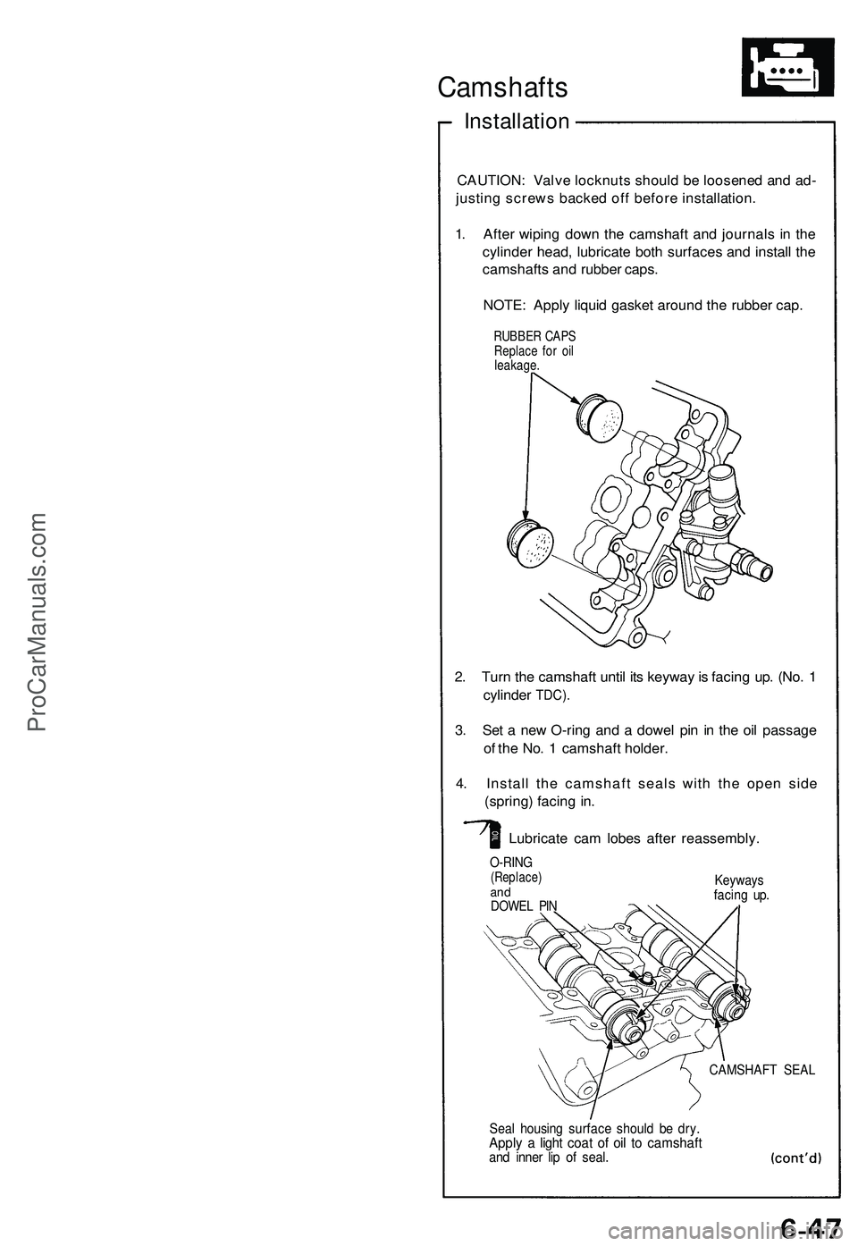 ACURA NSX 1997  Service Repair Manual 
Camshafts

Installation

CAUTION: Valve locknuts should be loosened and ad-

justing screws backed off before installation.

1. After wiping down the camshaft and journals in the

cylinder head, lubr