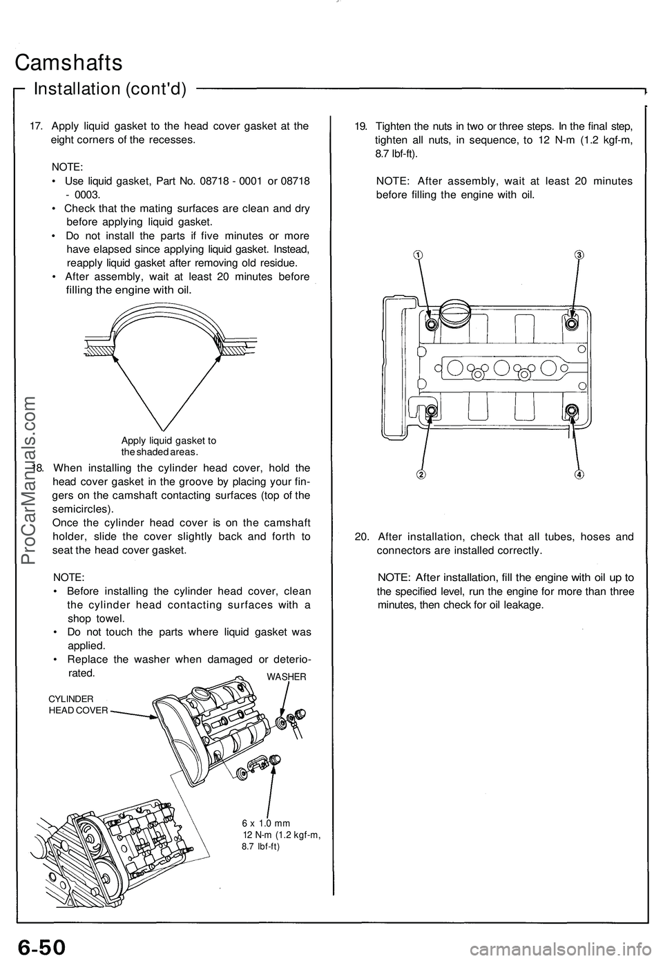 ACURA NSX 1997 Service Repair Manual
Camshafts
Installation (cont'd)
17. Apply liquid gasket to the head cover gasket at the
eight corners of the recesses.
NOTE:
• Use liquid gasket, Part No. 08718 - 0001 or 08718
- 0003.
ACURA NSX 1997 Service Repair Manual
Camshafts
Installation (cont'd)
17. Apply liquid gasket to the head cover gasket at the
eight corners of the recesses.
NOTE:
• Use liquid gasket, Part No. 08718 - 0001 or 08718
- 0003.