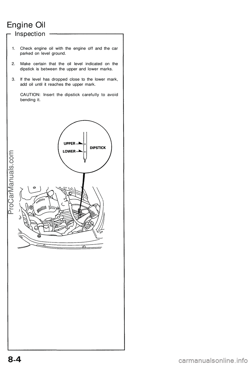 ACURA NSX 1997  Service Repair Manual 
Engine Oil

Inspection

1. Check engine oil with the engine off and the car

parked on level ground.

2. Make certain that the oil level indicated on the

dipstick is between the upper and lower mark