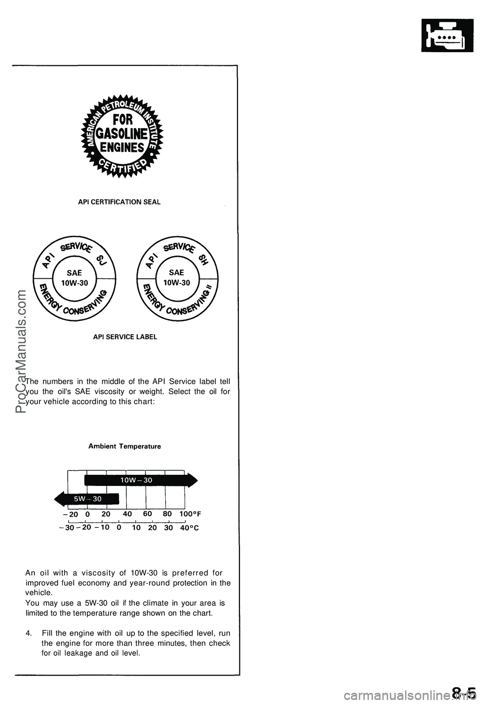 ACURA NSX 1997  Service Repair Manual The number s i n th e middl e o f th e AP I Servic e labe l tel l
yo u th e oil' s SA E viscosit y o r weight . Selec t th e oi l fo r
you r vehicl e accordin g t o thi s chart :
A n oi l wit h a 
