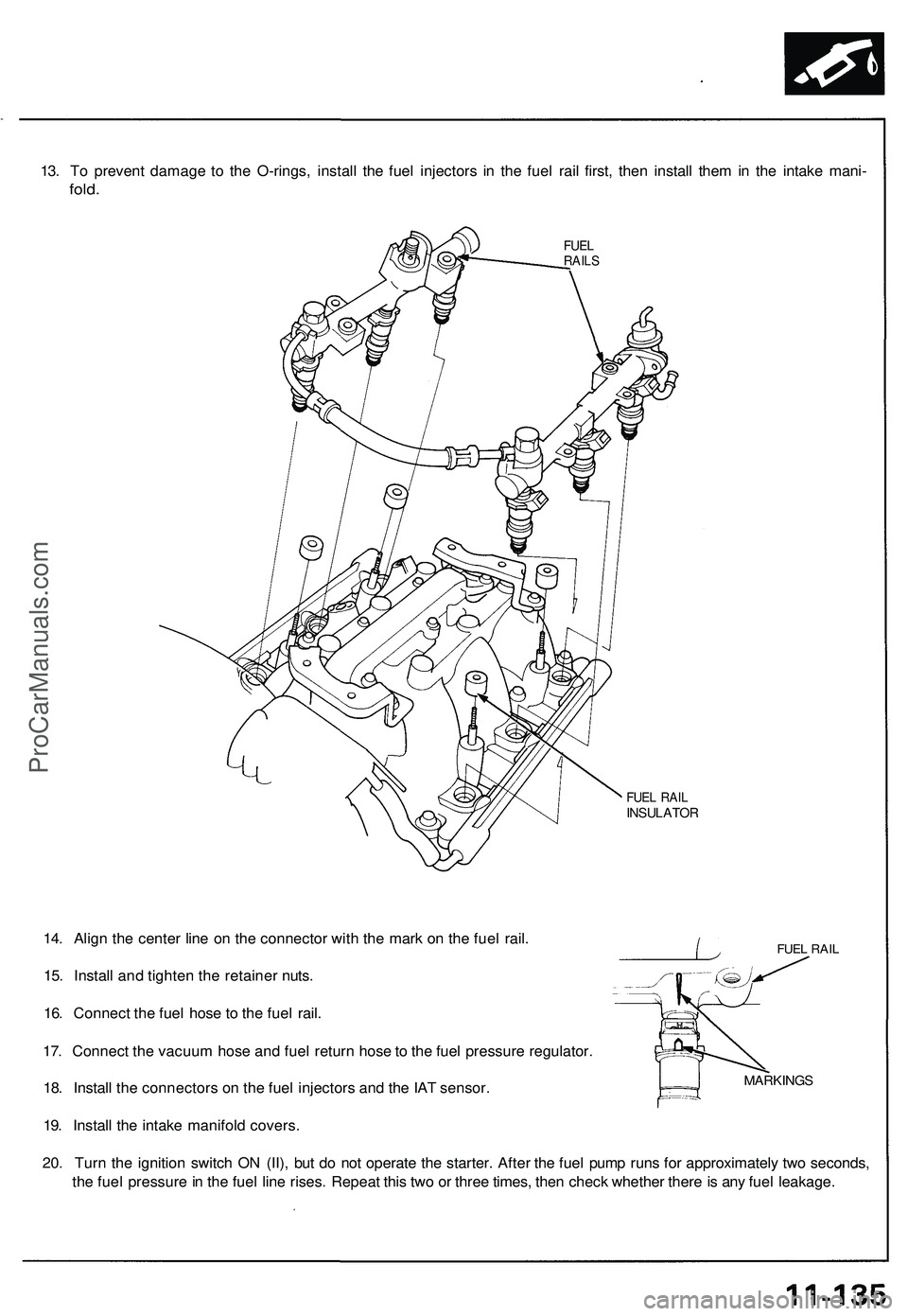 ACURA NSX 1997  Service Repair Manual 
13. To prevent damage to the O-rings, install the fuel injectors in the fuel rail first, then install them in the intake mani-

fold.

FUEL

RAILS

FUEL RAIL

INSULATOR

FUEL RAIL
14. Align the cente