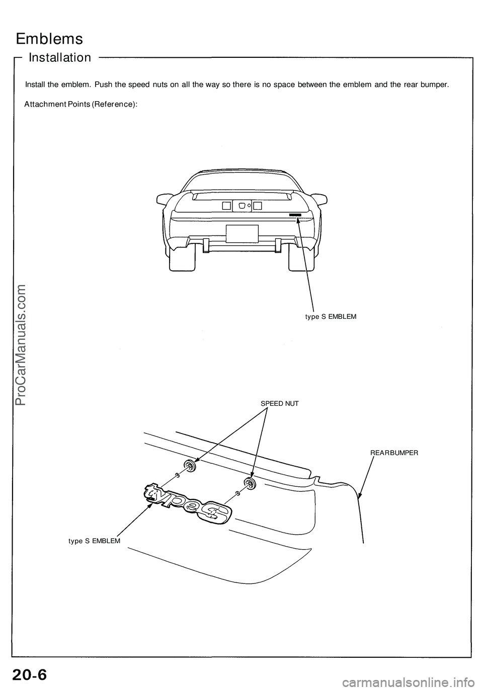ACURA NSX 1997  Service Repair Manual Emblems
Installatio n
Install th e emblem . Pus h th e spee d nut s o n al l th e wa y s o ther e is n o spac e betwee n th e emble m an d th e rea r bumper .
Attachmen t Point s (Reference) :
type S 