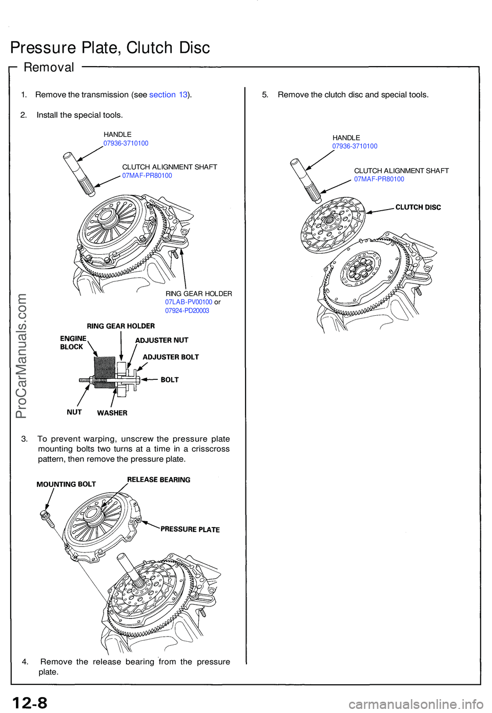 ACURA NSX 1997  Service Repair Manual Pressure Plate , Clutc h Dis c
Remova l
1. Remov e th e transmissio n (se e sectio n 13 ).
2 . Instal l th e specia l tools .
HANDL E07936-371010 0
CLUTCH ALIGNMEN T SHAF T07MAF-PR8010 0
RING GEA R HO