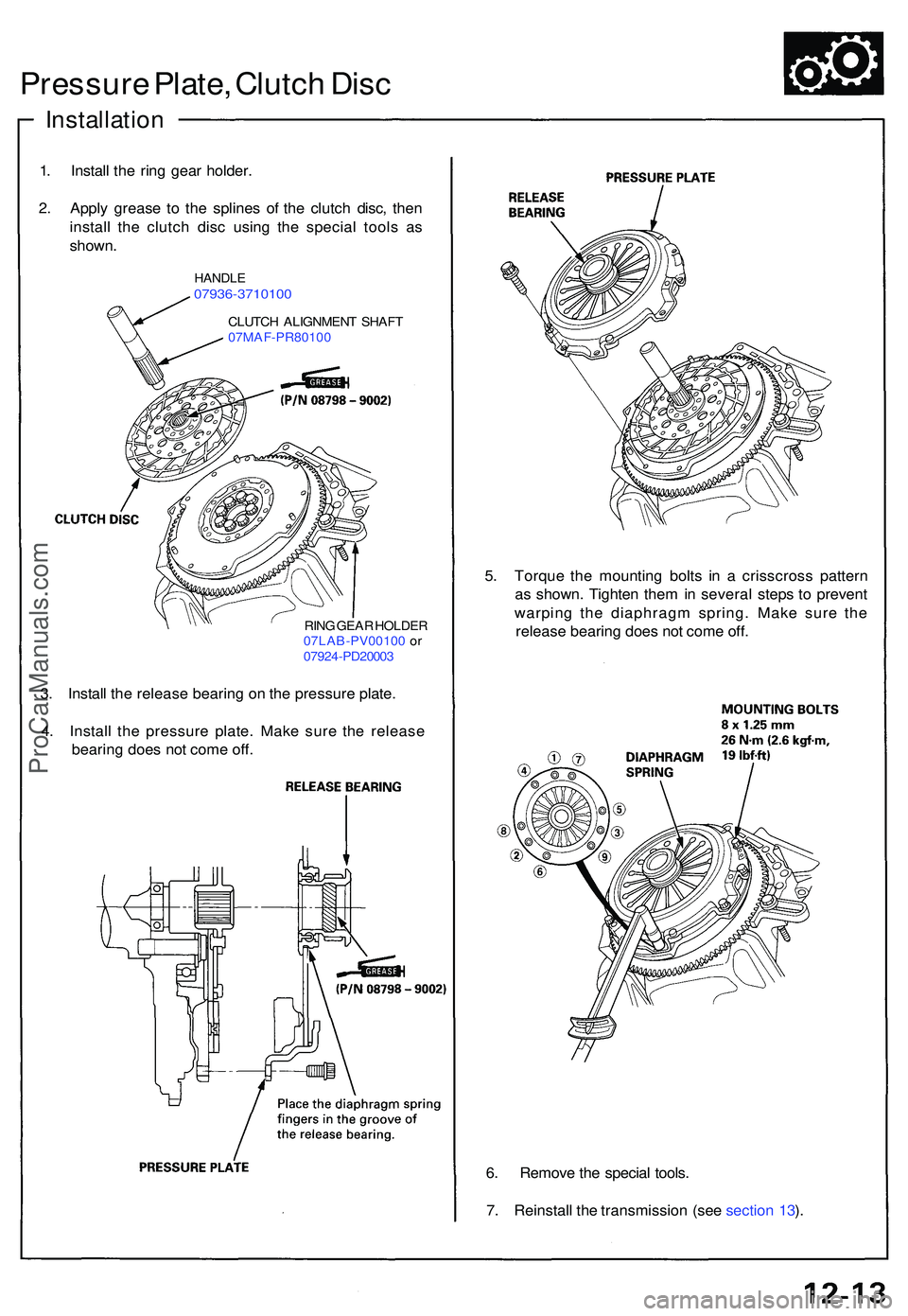 ACURA NSX 1997  Service Repair Manual Pressure Plate , Clutc h Dis c
Installatio n
1. Instal l th e rin g gea r holder .
2 . Appl y greas e t o th e spline s o f th e clutc h disc , the n
instal l th e clutc h dis c usin g th e specia l t