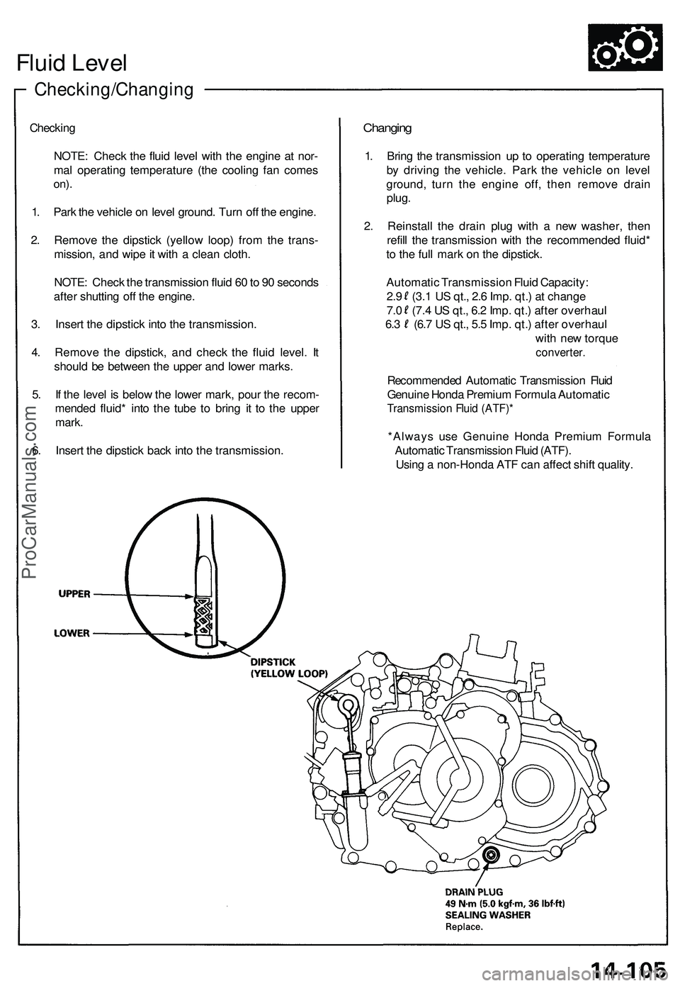 ACURA NSX 1997  Service Repair Manual Checking/Changing
Fluid Leve l
Checkin g
NOTE : Chec k th e flui d leve l wit h th e engin e a t nor -
ma l operatin g temperatur e (th e coolin g fa n come s
on).
1. Par k th e vehicl e o n leve l gr