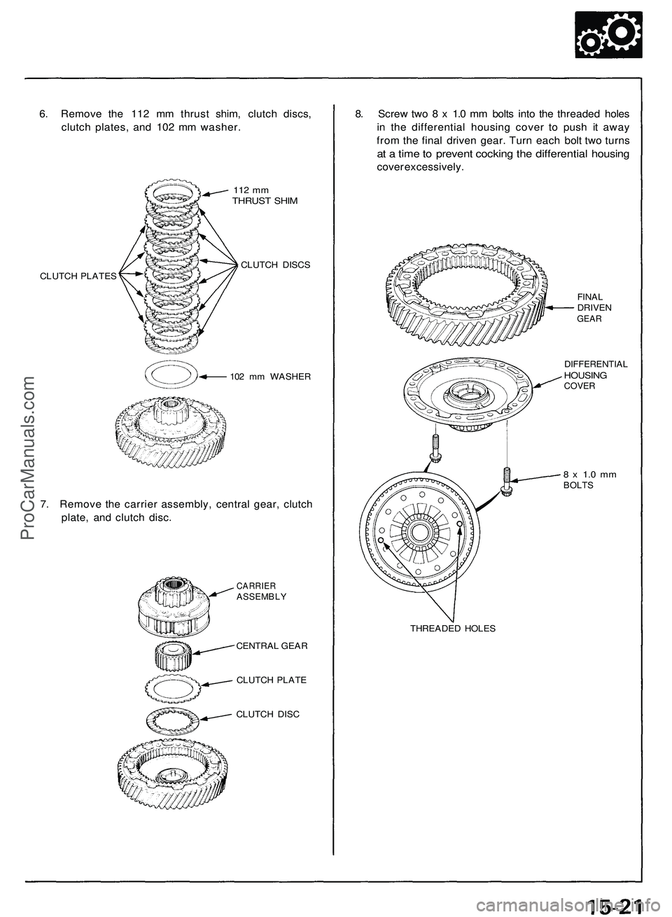 ACURA NSX 1997  Service Repair Manual 6. Remov e th e 11 2 m m thrus t shim , clutc h discs ,
clutc h plates , an d 10 2 m m washer .
112 m mTHRUS T SHI M
CLUTC H PLATE S CLUTC
H DISC S
10 2 m m WASHE R
7. Remov e th e carrie r assembly ,