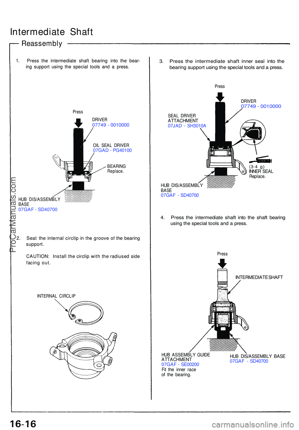 ACURA NSX 1997  Service Repair Manual Intermediate Shaf t
Reassembl y
1. Pres s th e intermediat e shaf t bearin g int o th e bear -
in g suppor t usin g th e specia l tool s an d a  press .
Press
DRIVE R07749 -  001000 0
OIL SEA L DRIVE 