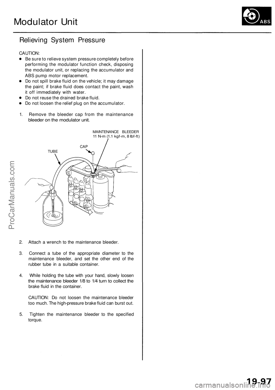 ACURA RL KA9 1996  Service Repair Manual Modulator Uni t
Relievin g Syste m Pressur e
CAUTION :
B e sur e to  reliev e syste m pressur e completel y befor e
performin g th e modulato r functio n check , disposin g
th e modulato r unit , o r 
