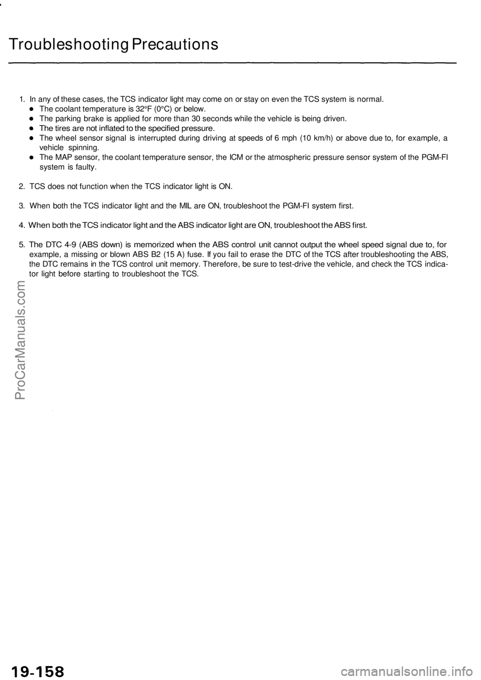 ACURA RL KA9 1996  Service Repair Manual 
Troubleshooting Precautions

1. In any of these cases, the TCS indicator light may come on or stay on even the TCS system is normal.

The coolant temperature is 32°F (0°C) or below.

The parking br