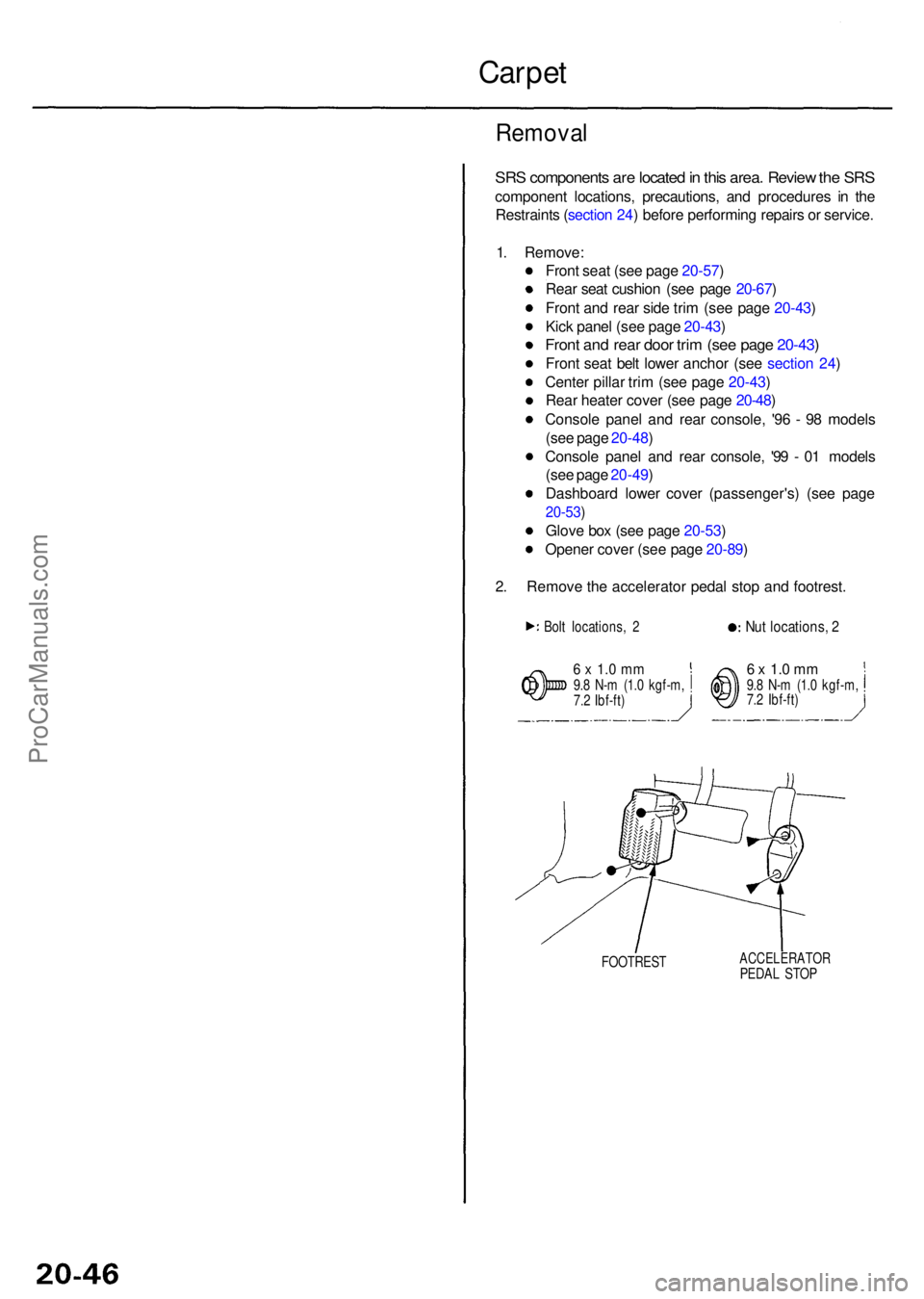 ACURA RL KA9 1996  Service Repair Manual Carpet
Remova l
SRS component s ar e locate d in  thi s area . Revie w th e SR S
componen t locations , precautions , an d procedure s i n th e
Restraint s ( sectio n 24 ) befor e performin g repair s