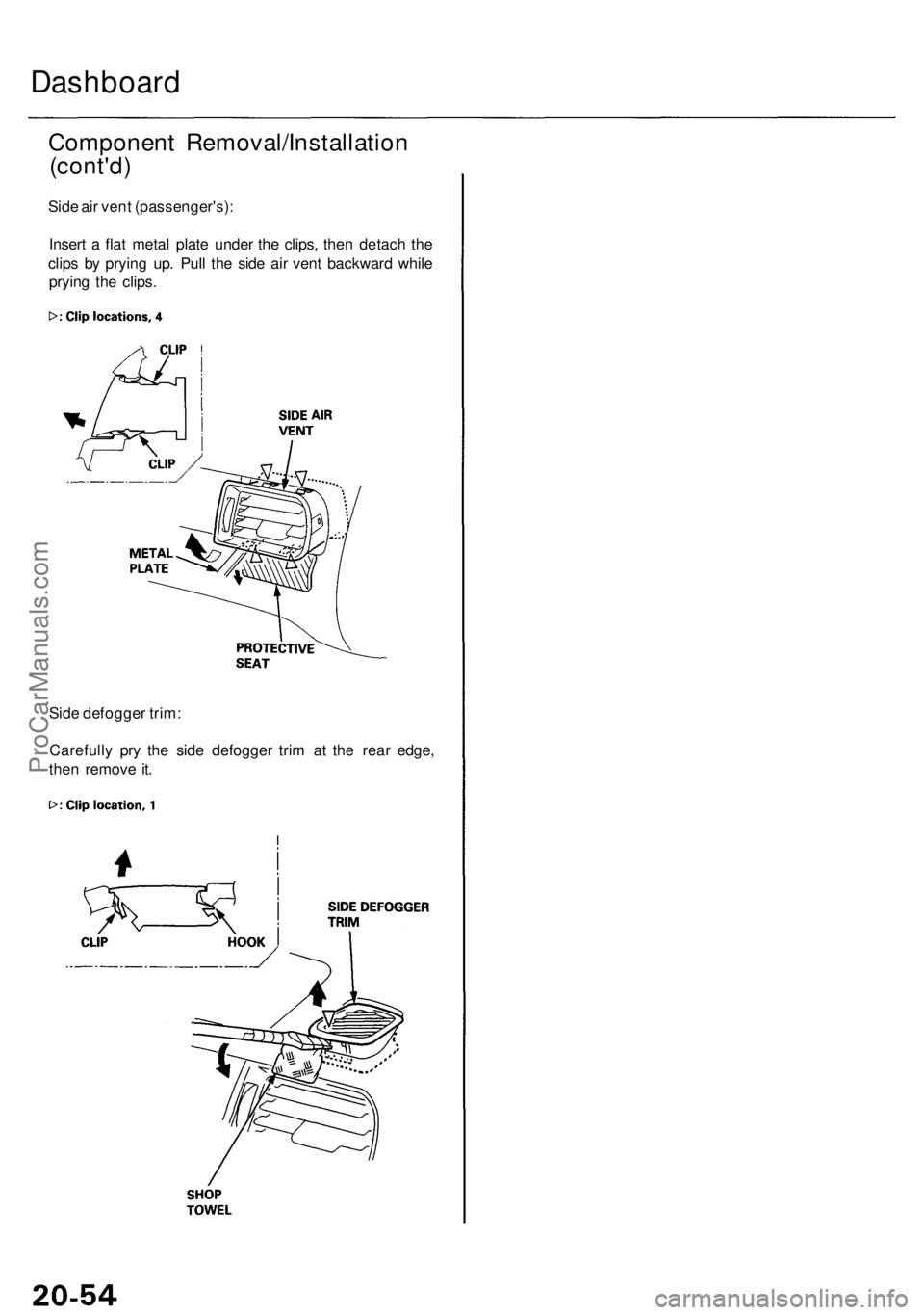 ACURA RL KA9 1996  Service Repair Manual Component Removal/Installatio n
(cont'd)
Side ai r ven t (passenger's) :
Inser t a  fla t meta l plat e unde r th e clips , the n detac h th e
clip s b y pryin g up . Pul l th e sid e ai r ven