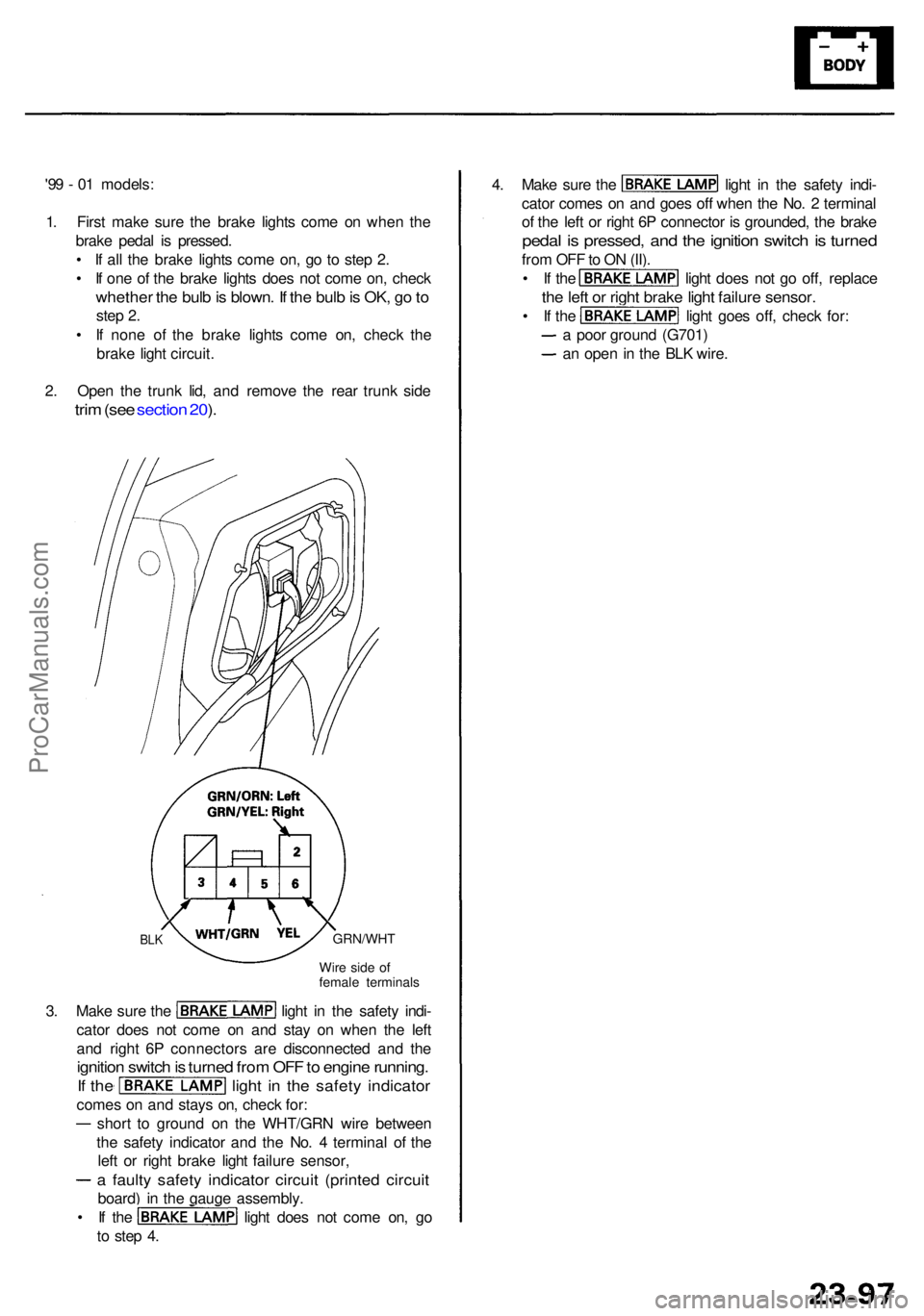 ACURA RL KA9 1996 Service Repair Manual '99 - 0 1 models :
1 . Firs t mak e sur e th e brak e light s com e o n whe n th e
brak e peda l i s pressed .
• I f al l th e brak e light s com e on , g o t o ste p 2 .
• I f on e o f th ACURA RL KA9 1996 Service Repair Manual '99 - 0 1 models :
1 . Firs t mak e sur e th e brak e light s com e o n whe n th e
brak e peda l i s pressed .
• I f al l th e brak e light s com e on , g o t o ste p 2 .
• I f on e o f th