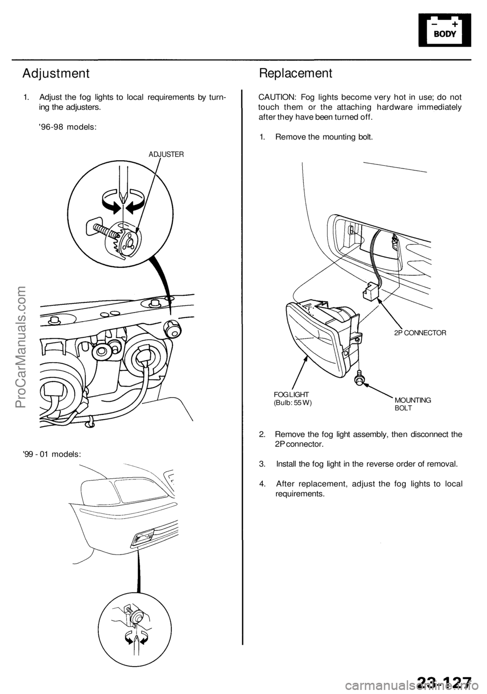 ACURA RL KA9 1996  Service Repair Manual Adjustment
1. Adjus t th e fo g light s t o loca l requirement s b y turn -
ing th e adjusters .
'96-98 models :
ADJUSTE R
Replacemen t
CAUTION: Fo g light s becom e ver y ho t i n  use ; d o no t