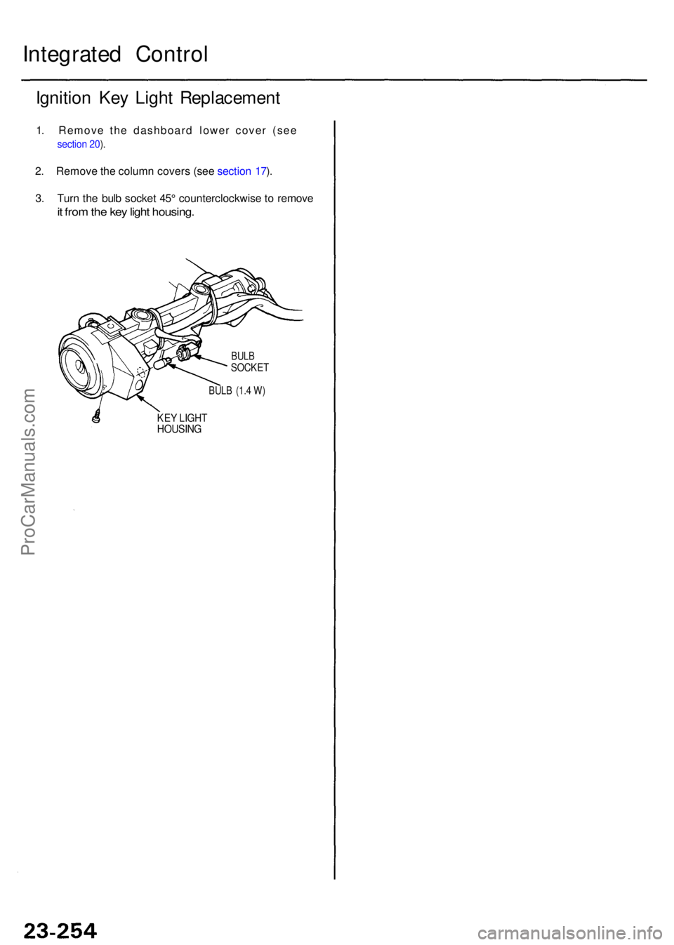 ACURA RL KA9 1996  Service Repair Manual Integrated Contro l
Ignition Ke y Ligh t Replacemen t
1.  Remove  the dashboard  lower cover (see
section 20 ).
2 . Remov e th e colum n cover s (se e sectio n 17 ).
3 . Tur n th e bul b socke t 45 °