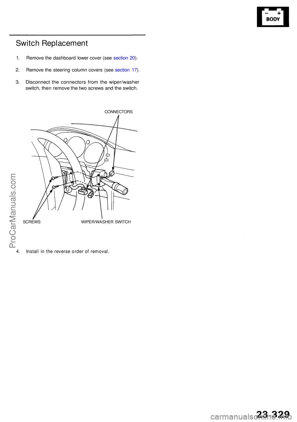 ACURA RL KA9 1996  Service Repair Manual Switch Replacemen t
1. Remov e th e dashboar d lowe r cove r (se e sectio n 20 ).
2 . Remov e th e steerin g colum n cover s (se e sectio n 17 ).
3 . Disconnec t th e connector s fro m th e wiper/wash