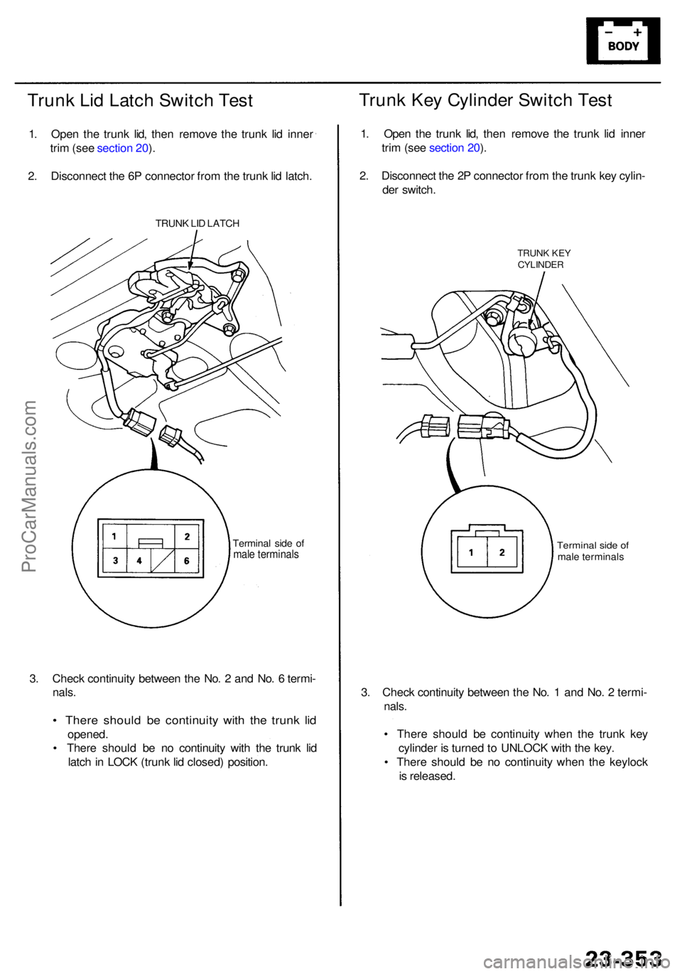 ACURA RL KA9 1996 Service Repair Manual Trunk Li d Latc h Switc h Tes t
1. Ope n th e trun k lid , the n remov e th e trun k li d inne r
tri m (se e sectio n 20 ).
2 . Disconnec t th e 6 P connecto r fro m th e trun k li d latch .
3 . Chec ACURA RL KA9 1996 Service Repair Manual Trunk Li d Latc h Switc h Tes t
1. Ope n th e trun k lid , the n remov e th e trun k li d inne r
tri m (se e sectio n 20 ).
2 . Disconnec t th e 6 P connecto r fro m th e trun k li d latch .
3 . Chec