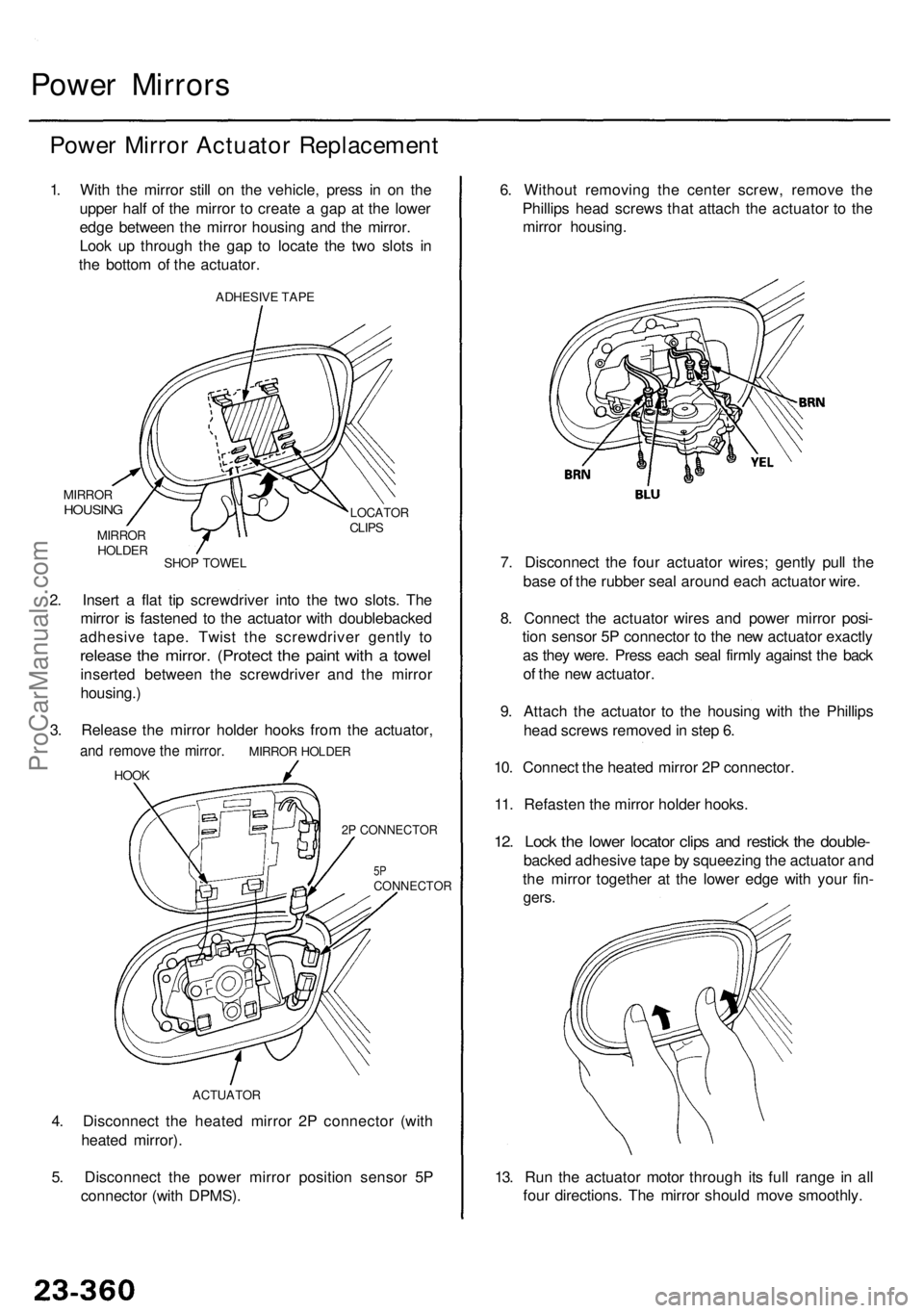 ACURA RL KA9 1996  Service Repair Manual 4. Disconnec t th e heate d mirro r 2 P connecto r (wit h
heate d mirror) .
5 . Disconnec t th e powe r mirro r positio n senso r 5 P
connecto r (wit h DPMS) .
Power Mirror s
Power Mirro r Actuato r R