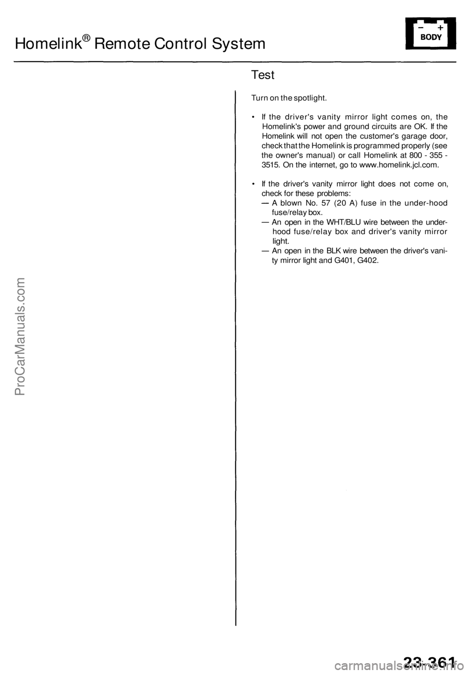 ACURA RL KA9 1996  Service Repair Manual Homelink® Remote Contro l Syste m
Test
Turn o n th e spotlight .
•  I f th e driver' s vanit y mirro r ligh t come s on , th e
Homelink' s powe r an d groun d circuit s ar e OK . I f th e
H