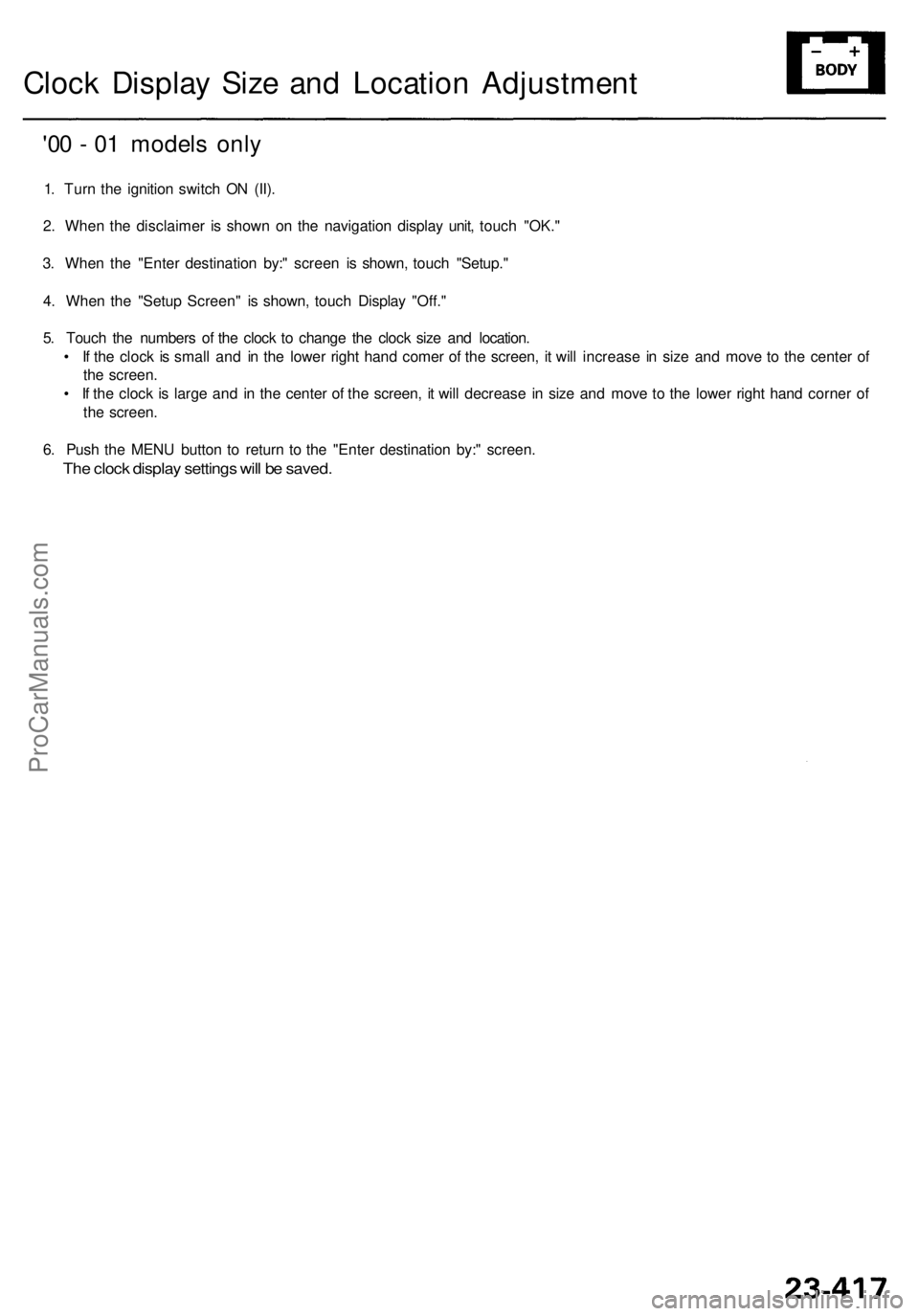 ACURA RL KA9 1996  Service Repair Manual Clock Displa y Siz e an d Locatio n Adjustmen t
'00 -  0 1 model s onl y
1. Tur n th e ignitio n switc h O N (II) .
2 . Whe n th e disclaime r i s show n o n th e navigatio n displa y unit , touc 