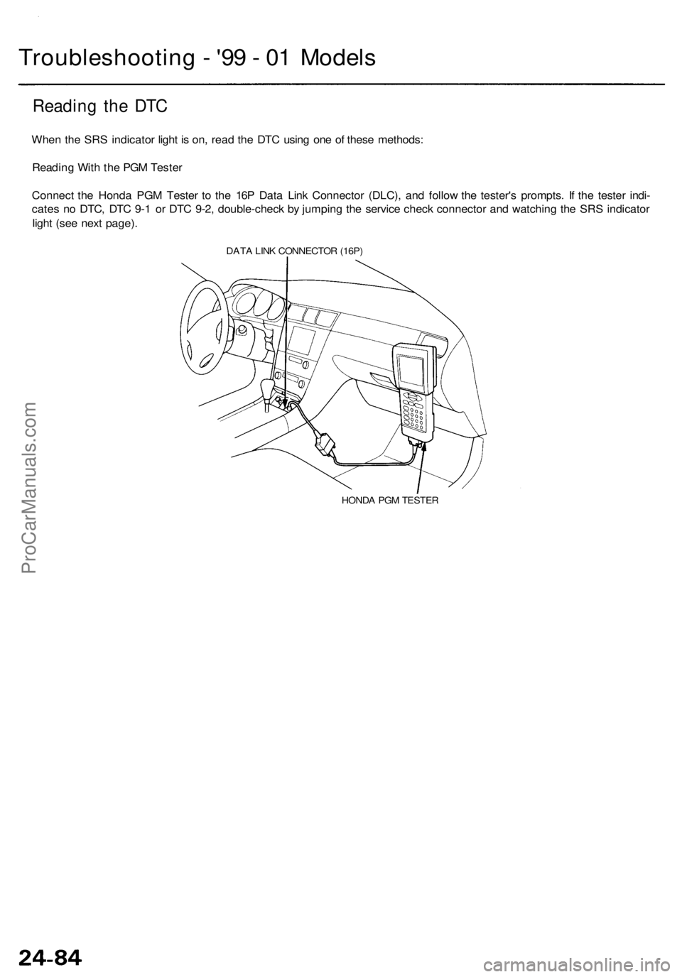 ACURA RL KA9 1996  Service Repair Manual Troubleshooting - '9 9 -  0 1 Model s
Readin g th e DT C
Whe n th e SR S indicato r ligh t i s  on , rea d th e DT C usin g on e o f thes e methods :
Readin g Wit h th e PG M Teste r
Connec t th e