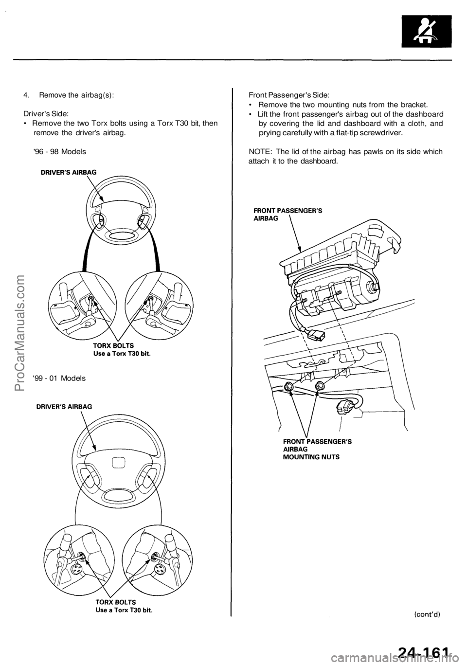ACURA RL KA9 1996  Service Repair Manual 
4. Remove the airbag(s):

Driver's Side:

• Remove the two Torx bolts using a Torx T30 bit, then

remove the driver's airbag.

'96 - 98 Models 
Front Passenger's Side:

• Remove t
