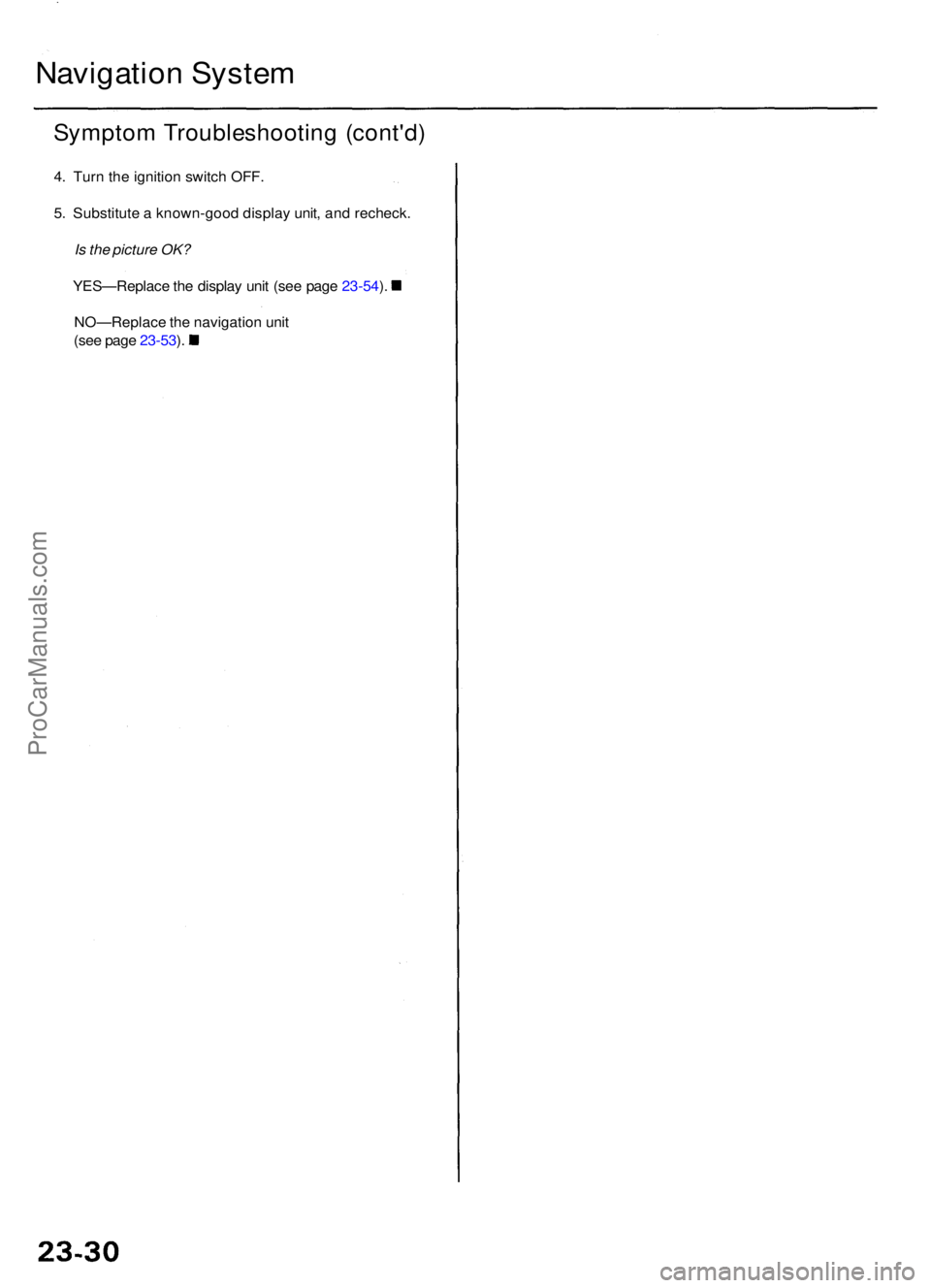 ACURA RL KA9 1996  Service Repair Manual Navigation Syste m
Sympto m Troubleshootin g (cont'd )
4. Tur n th e ignitio n switc h OFF .
5 . Substitut e a  known-goo d displa y unit , an d recheck .
Is  the  picture  OK?
YES—Replac e th e