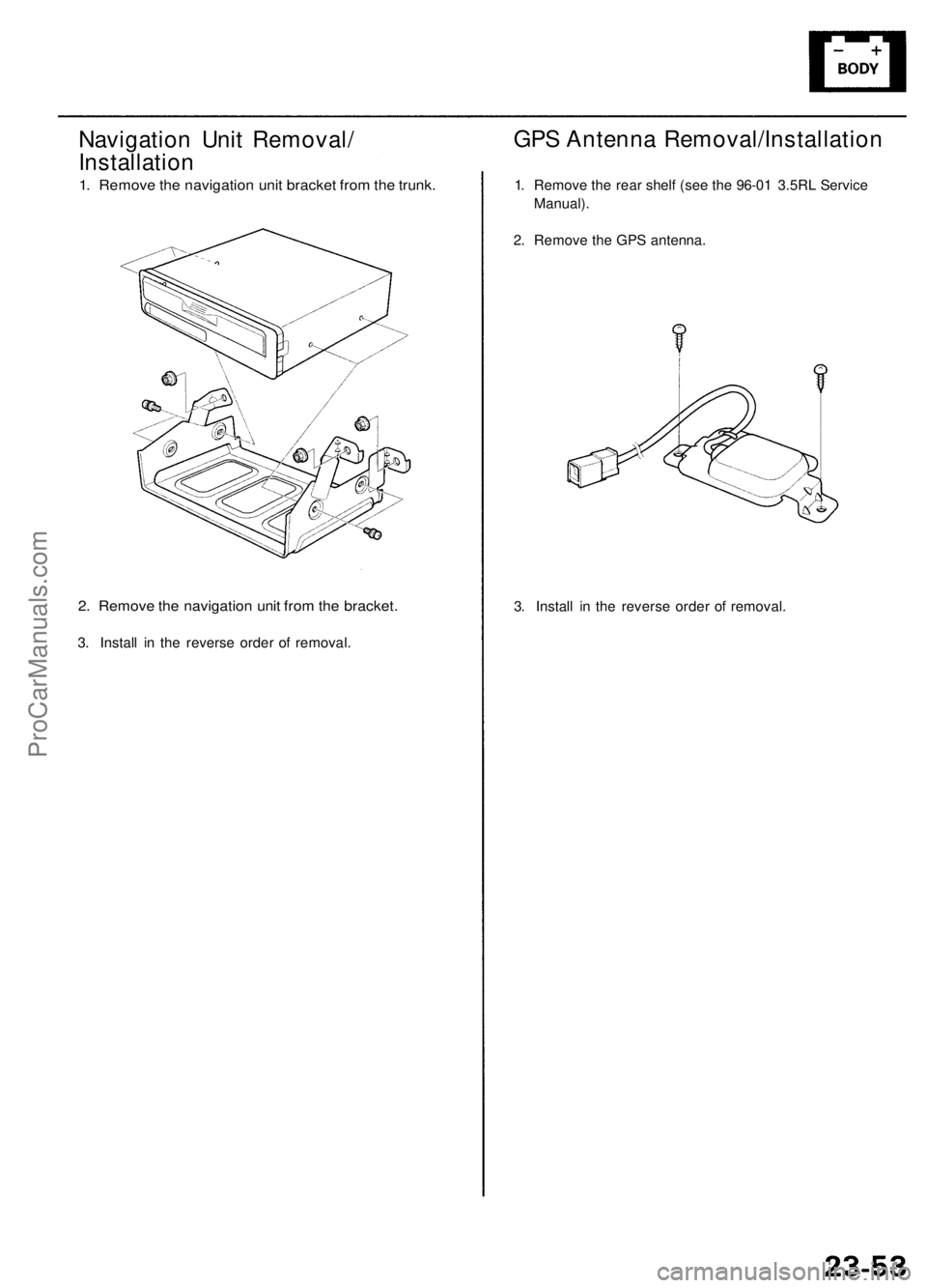 ACURA RL KA9 1996  Service Repair Manual 
Navigation Unit Removal/

Installation

1. Remove the navigation unit bracket from the trunk.

2. Remove the navigation unit from the bracket.

3. Install in the reverse order of removal. 
3. Install
