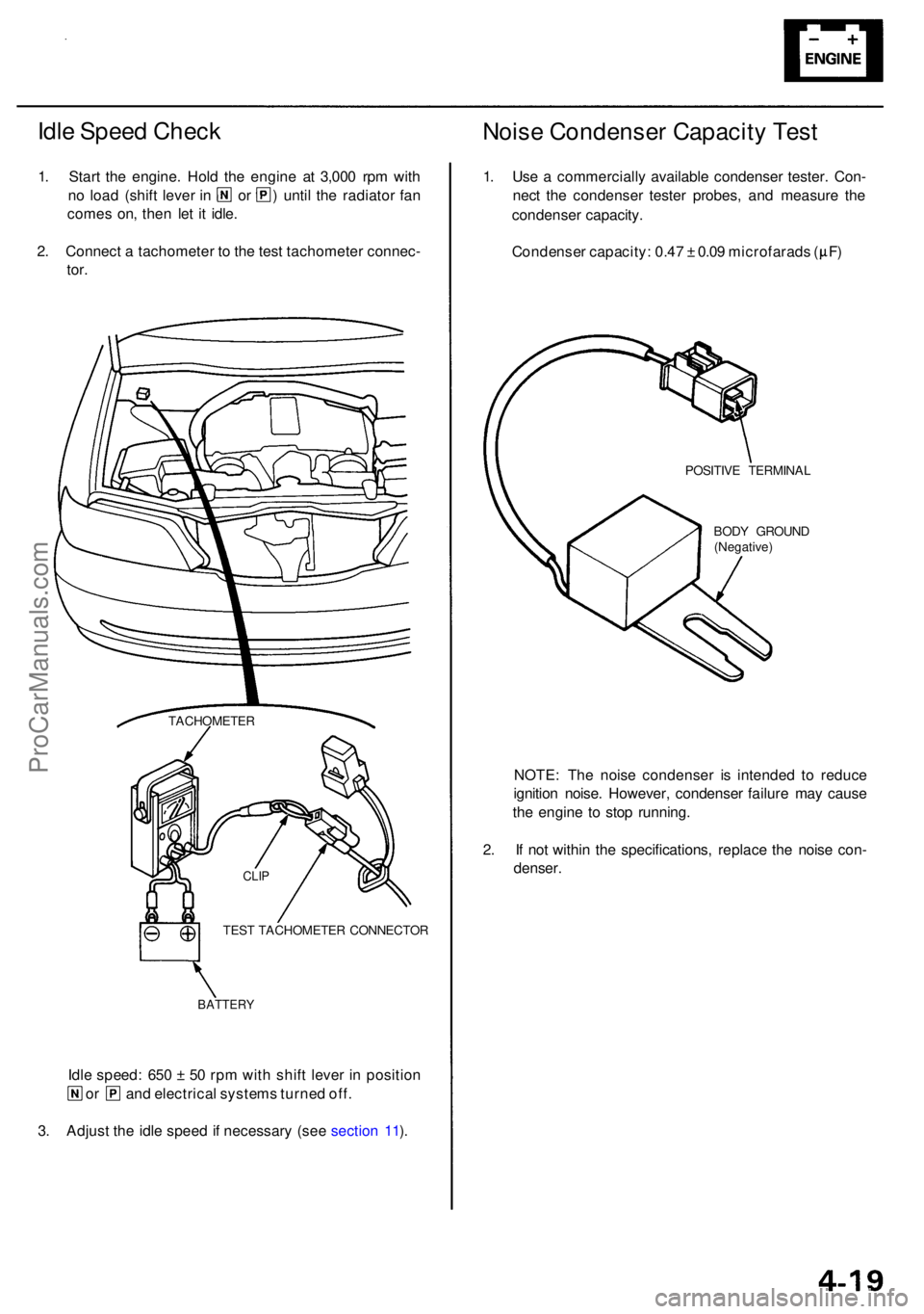 ACURA RL KA9 1996  Service Repair Manual Idle Spee d Chec k
1. Star t th e engine . Hol d th e engin e a t 3,00 0 rp m wit h
no  loa d (shif t leve r i n  o r )  unti l th e radiato r fa n
come s on , the n le t i t idle .
2 . Connec t a  ta