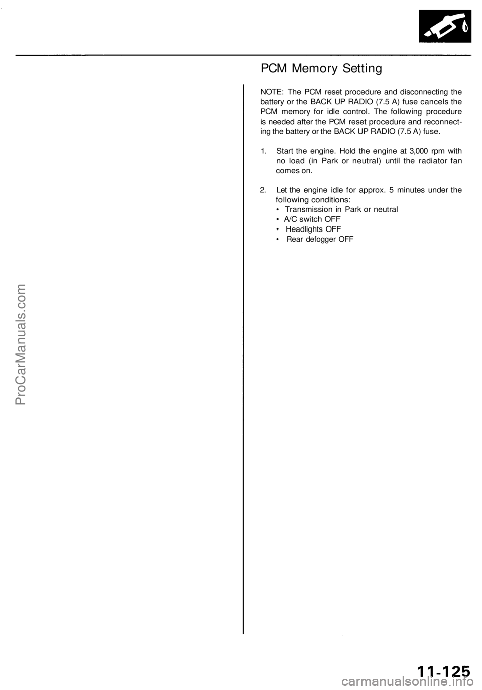 ACURA RL KA9 1996  Service Repair Manual 
PCM Memory Setting

NOTE: The PCM reset procedure and disconnecting the

battery or the BACK UP RADIO (7.5 A) fuse cancels the

PCM memory for idle control. The following procedure

is needed after t